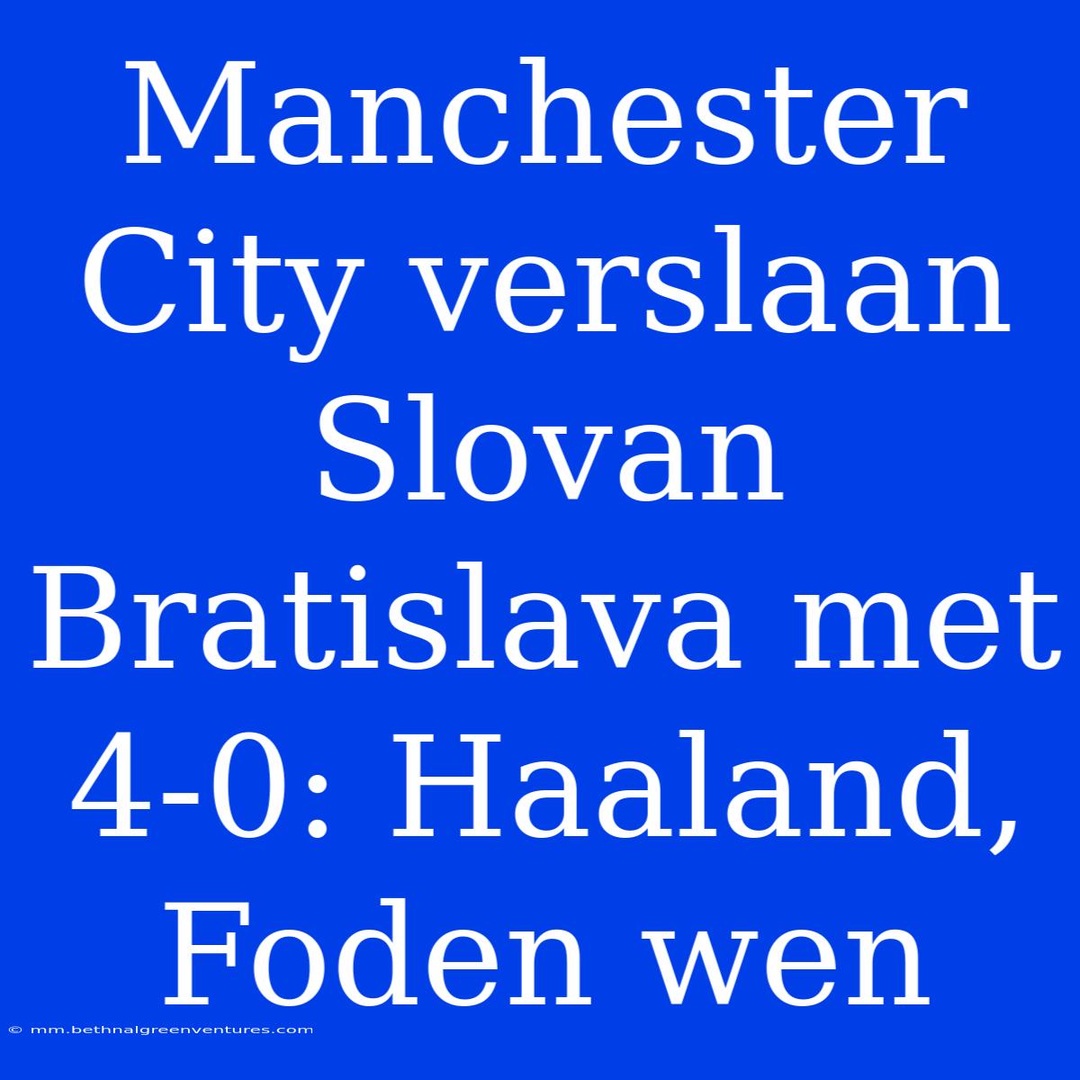 Manchester City Verslaan Slovan Bratislava Met 4-0: Haaland, Foden Wen