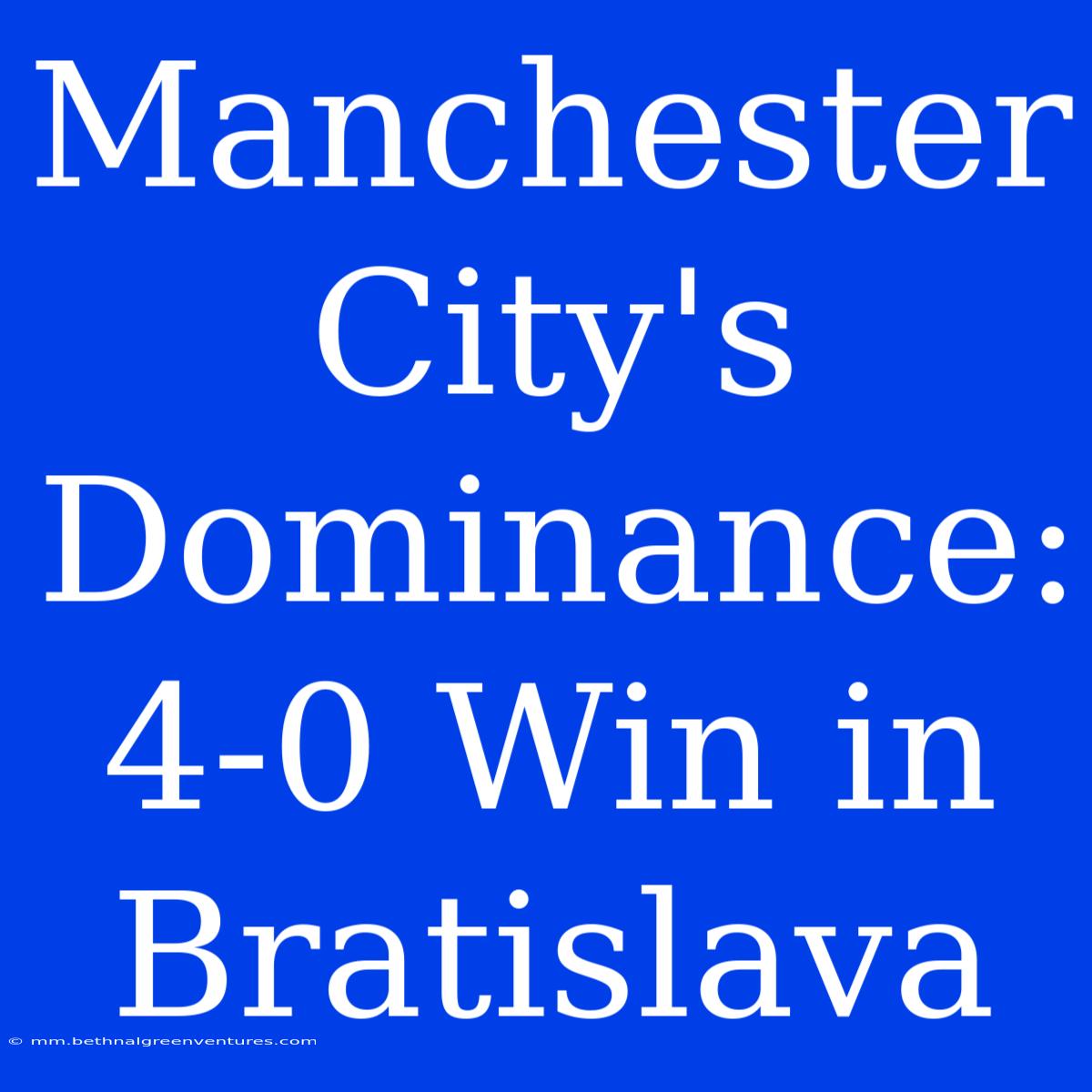 Manchester City's Dominance: 4-0 Win In Bratislava