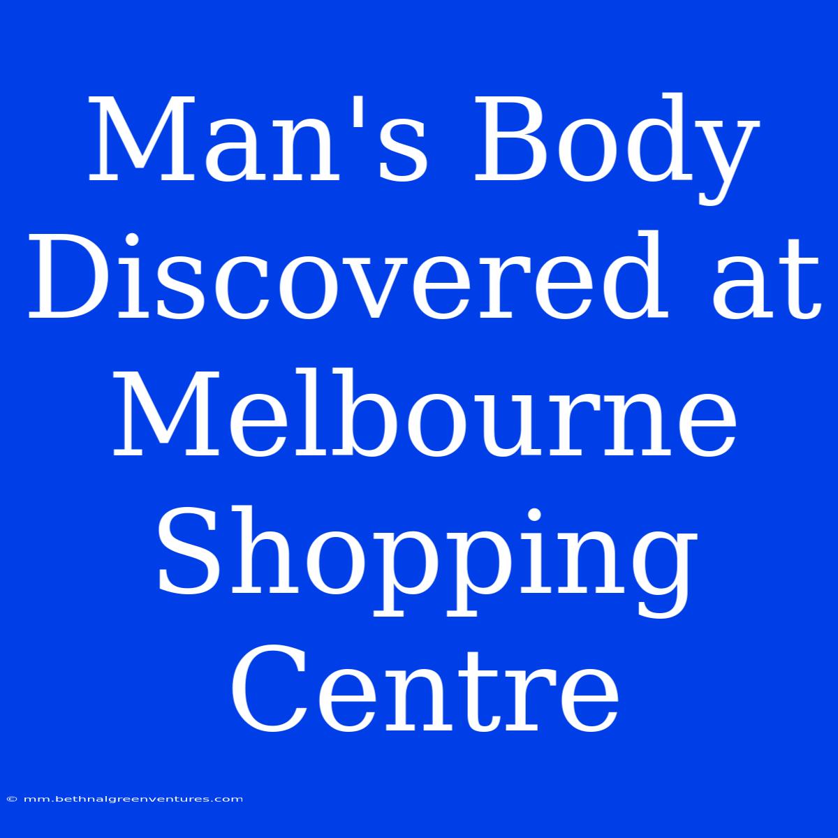 Man's Body Discovered At Melbourne Shopping Centre