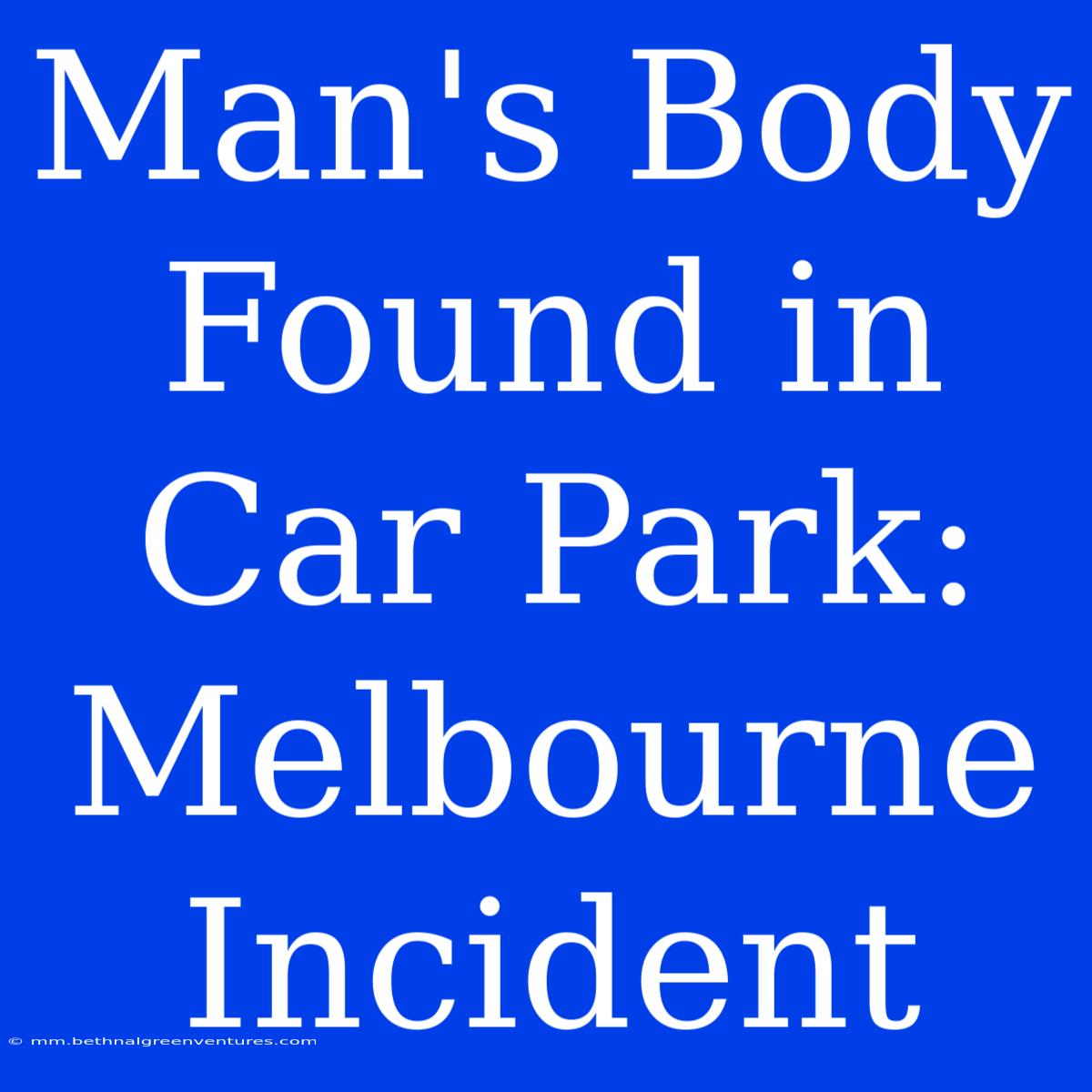 Man's Body Found In Car Park: Melbourne Incident