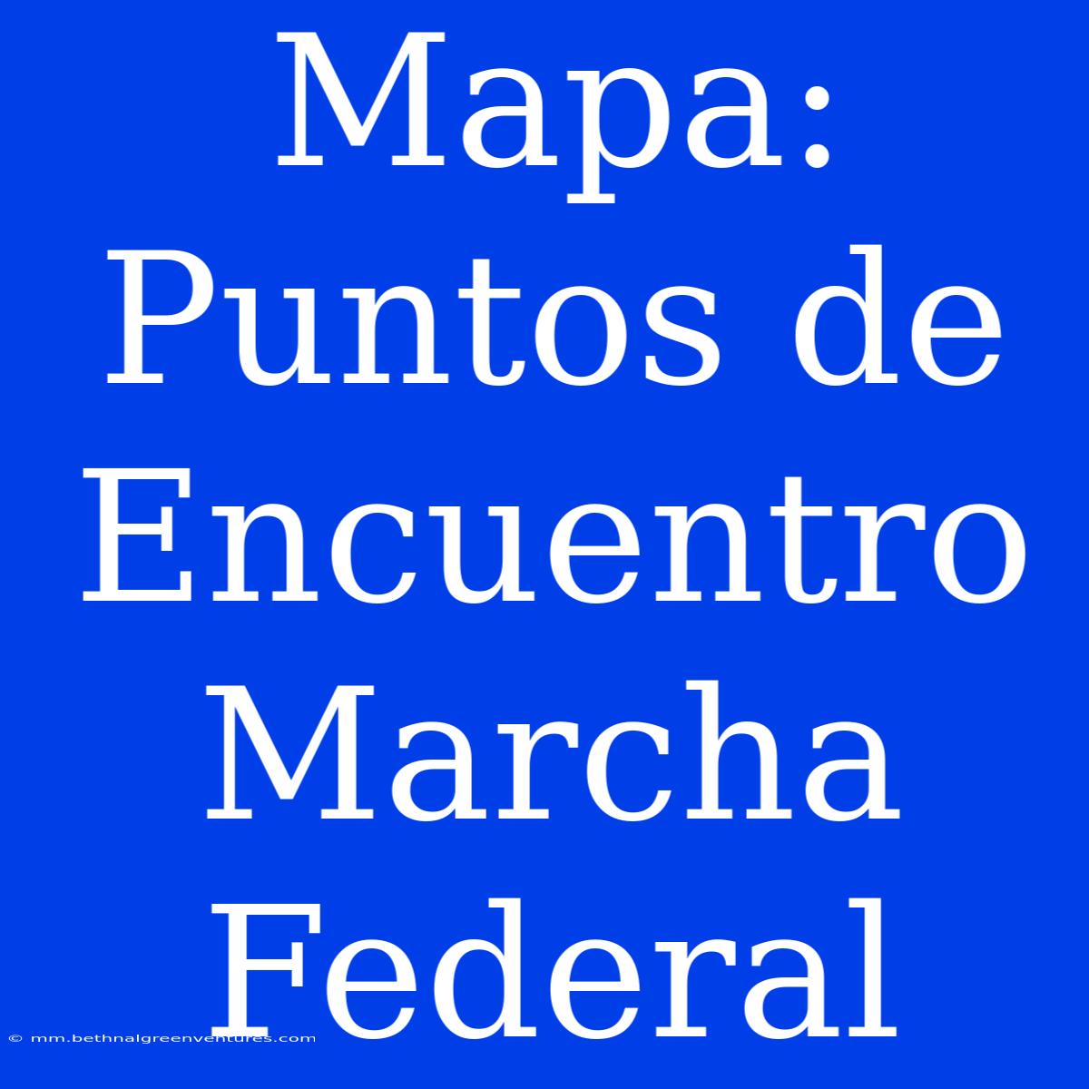 Mapa: Puntos De Encuentro Marcha Federal