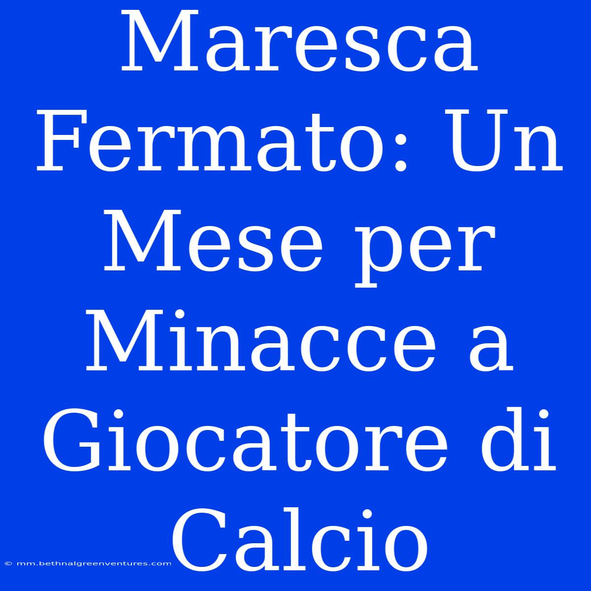 Maresca Fermato: Un Mese Per Minacce A Giocatore Di Calcio