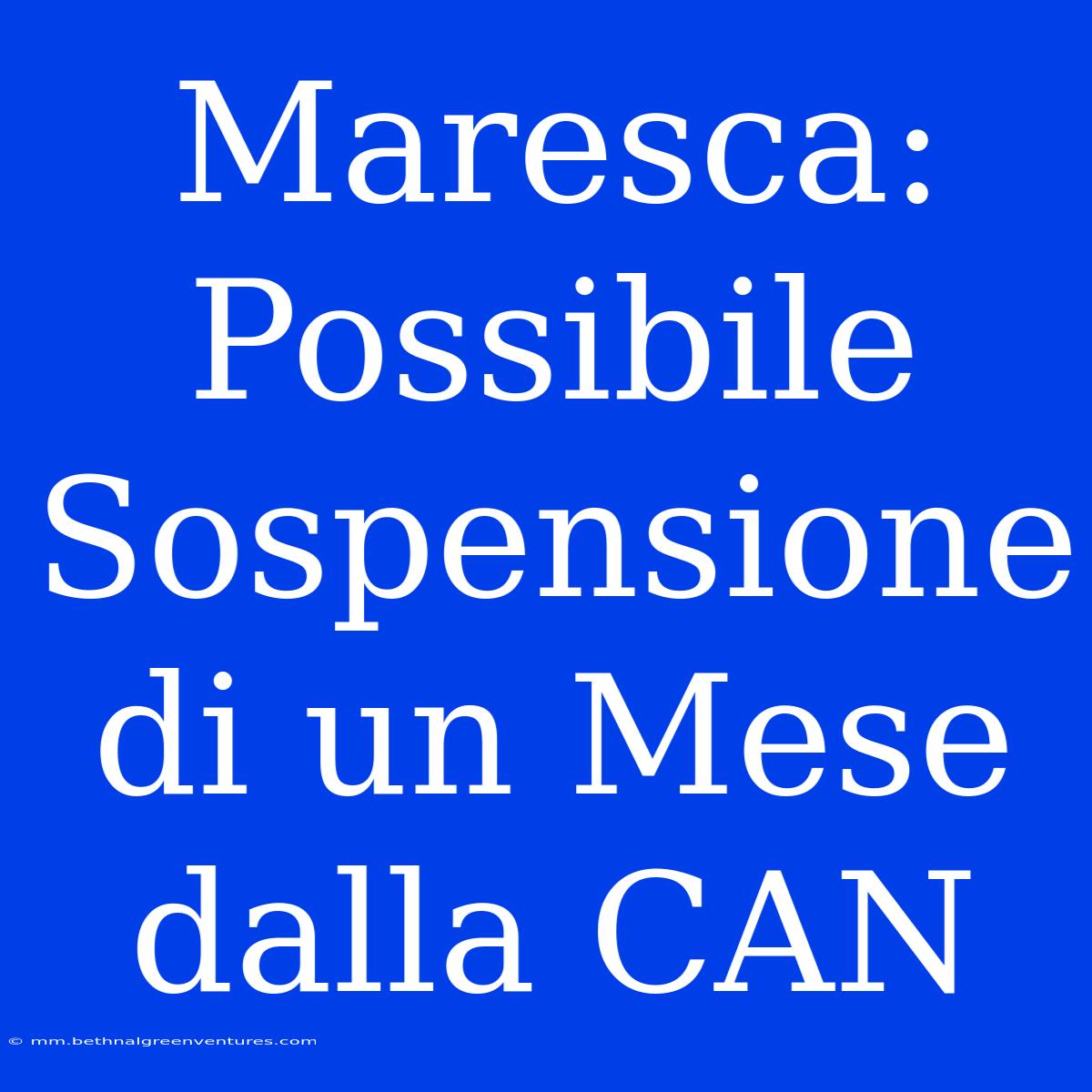 Maresca: Possibile Sospensione Di Un Mese Dalla CAN