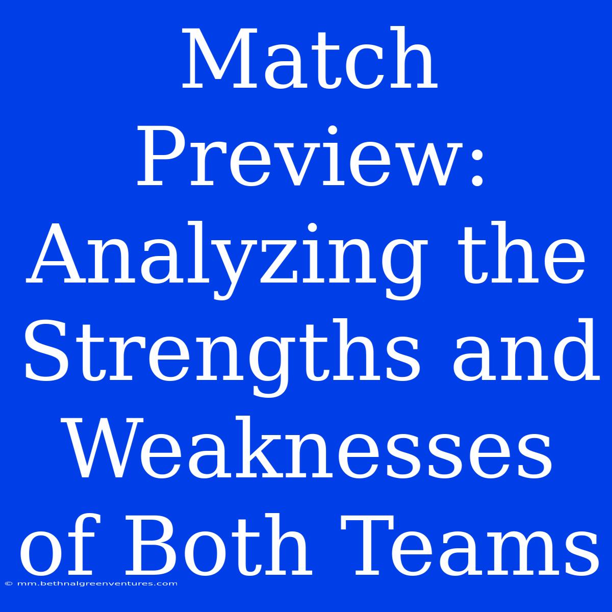 Match Preview:  Analyzing The Strengths And Weaknesses Of Both Teams