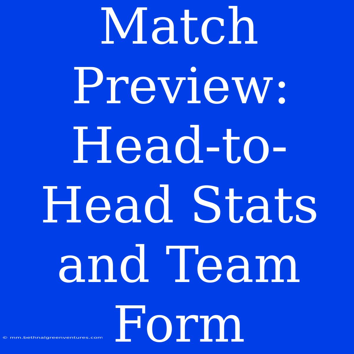 Match Preview: Head-to-Head Stats And Team Form