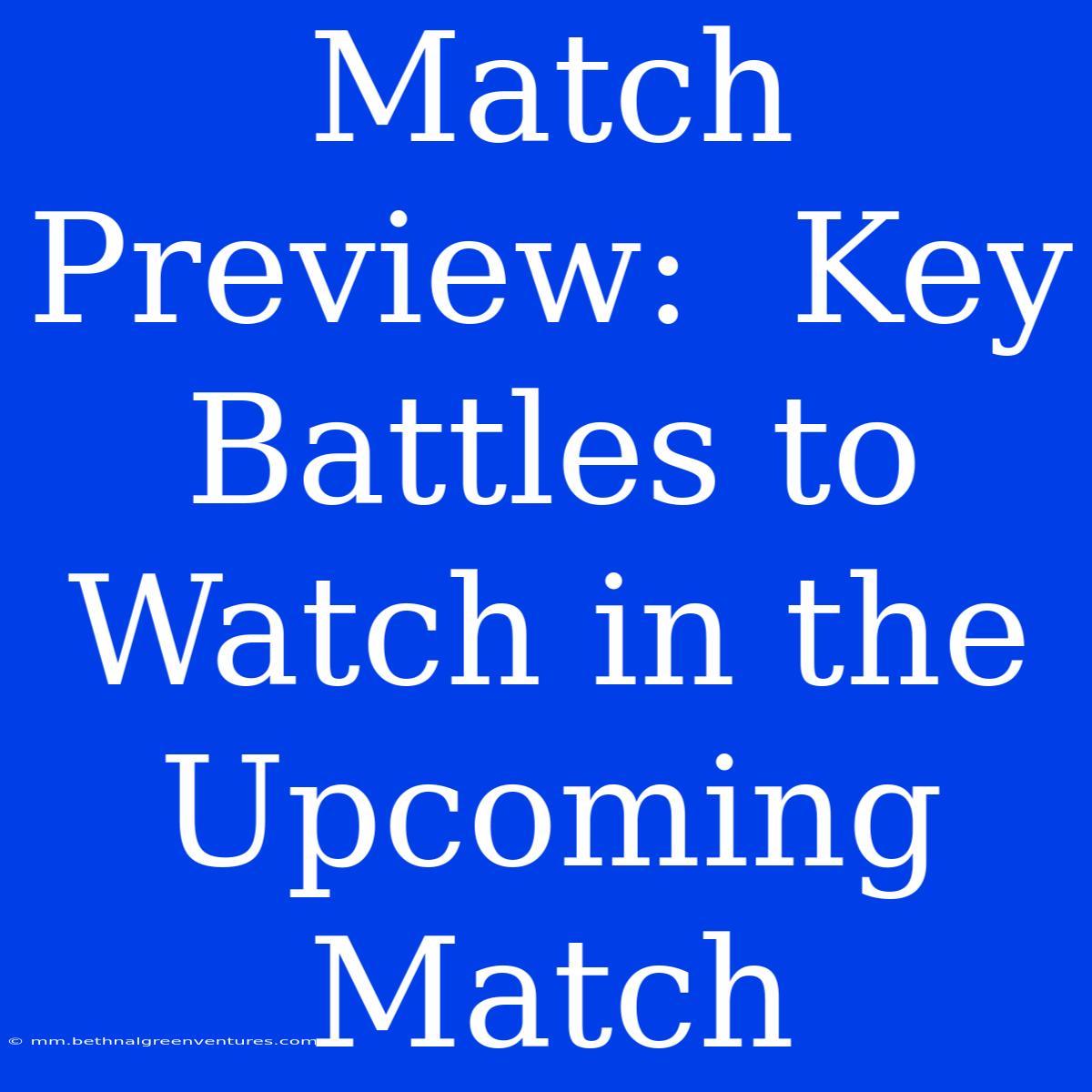 Match Preview:  Key Battles To Watch In The Upcoming Match