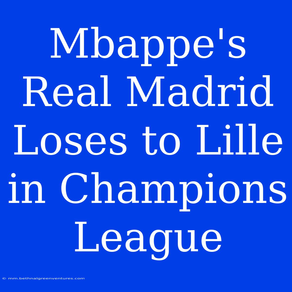 Mbappe's Real Madrid Loses To Lille In Champions League