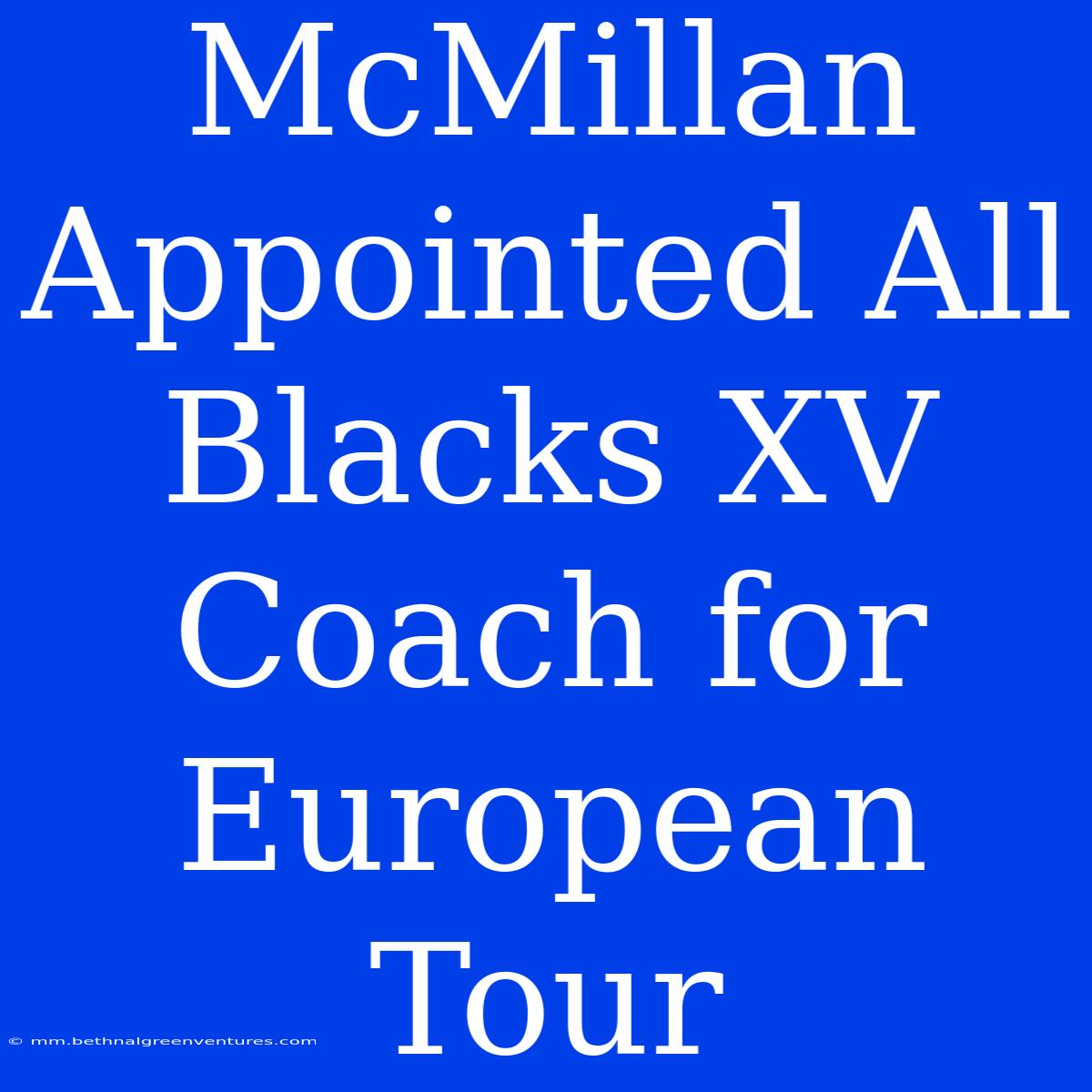 McMillan Appointed All Blacks XV Coach For European Tour