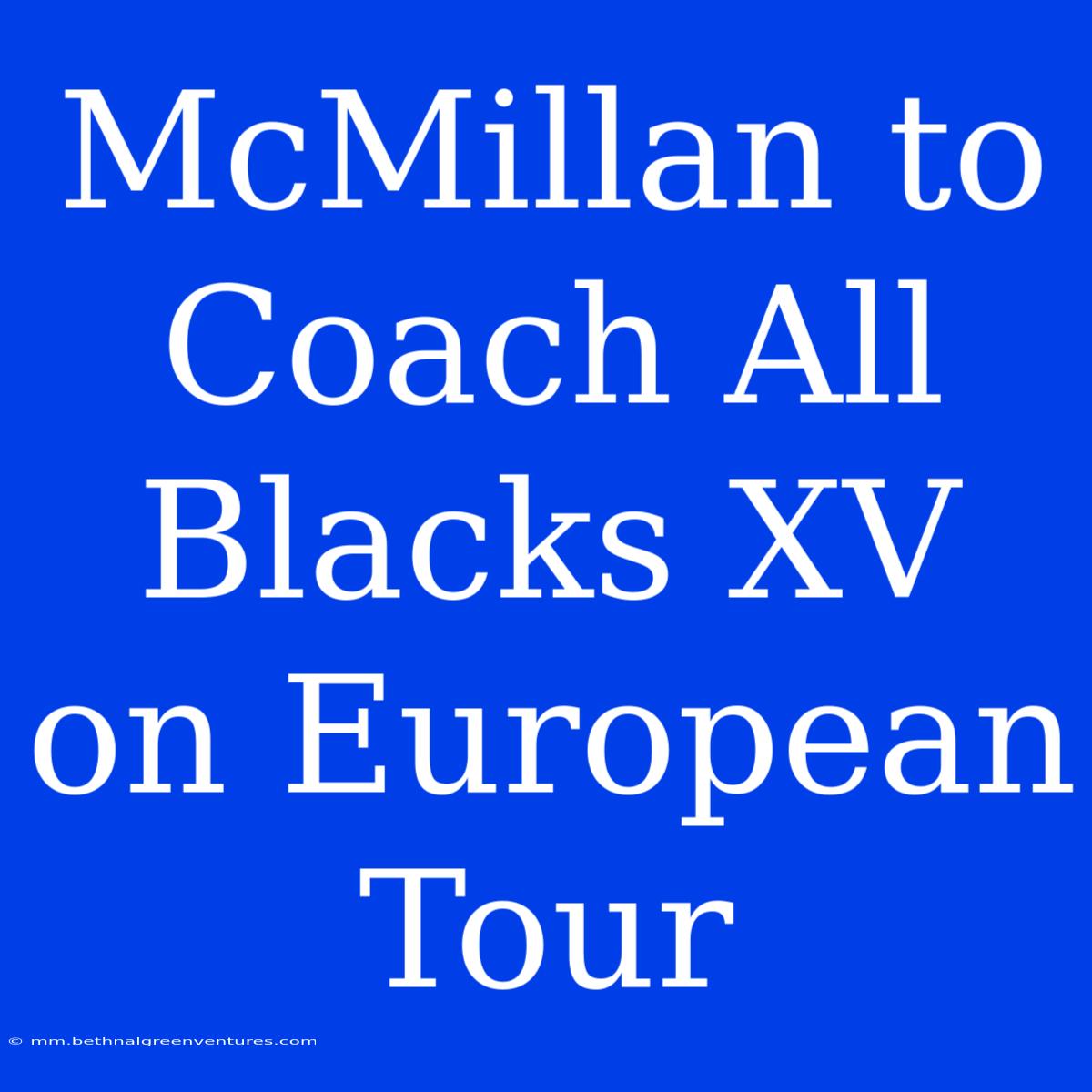 McMillan To Coach All Blacks XV On European Tour