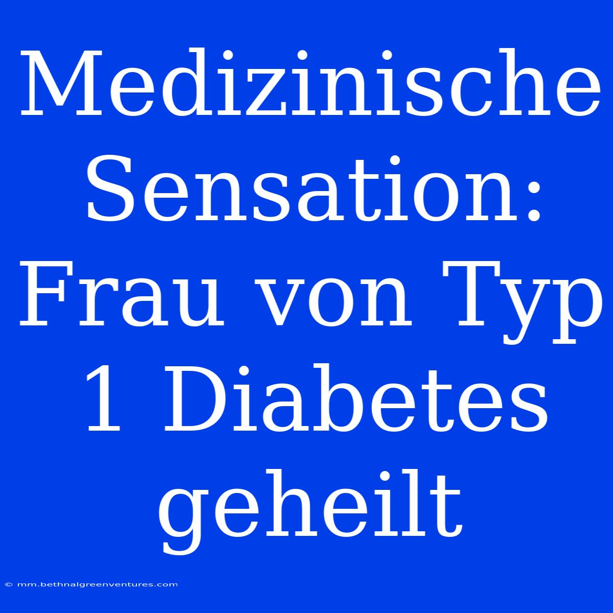 Medizinische Sensation: Frau Von Typ 1 Diabetes Geheilt