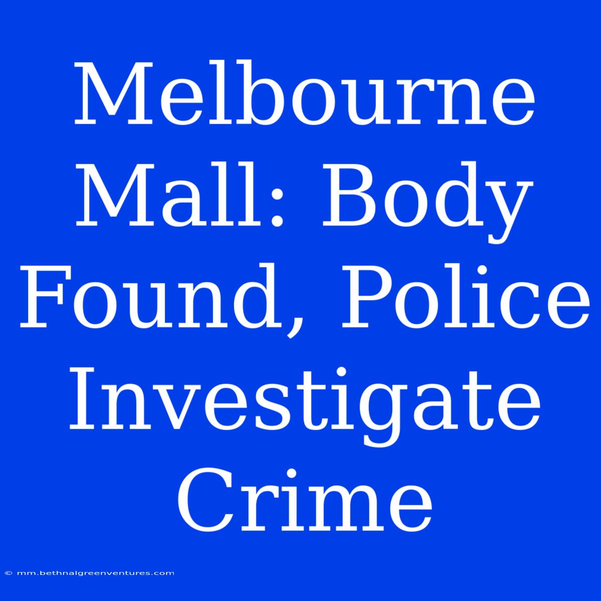 Melbourne Mall: Body Found, Police Investigate Crime