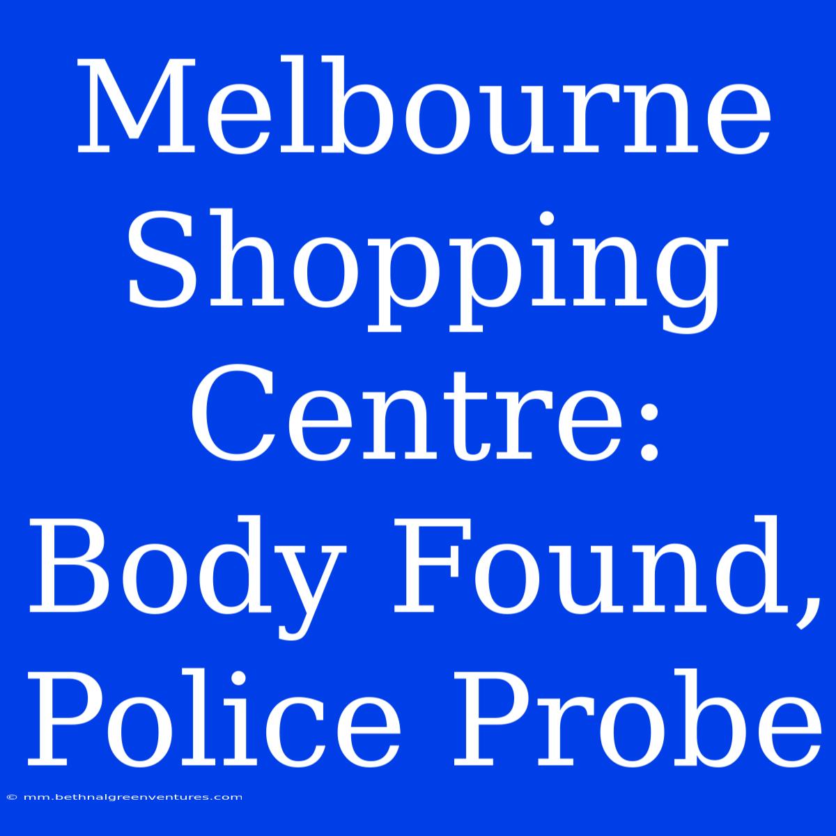 Melbourne Shopping Centre: Body Found, Police Probe