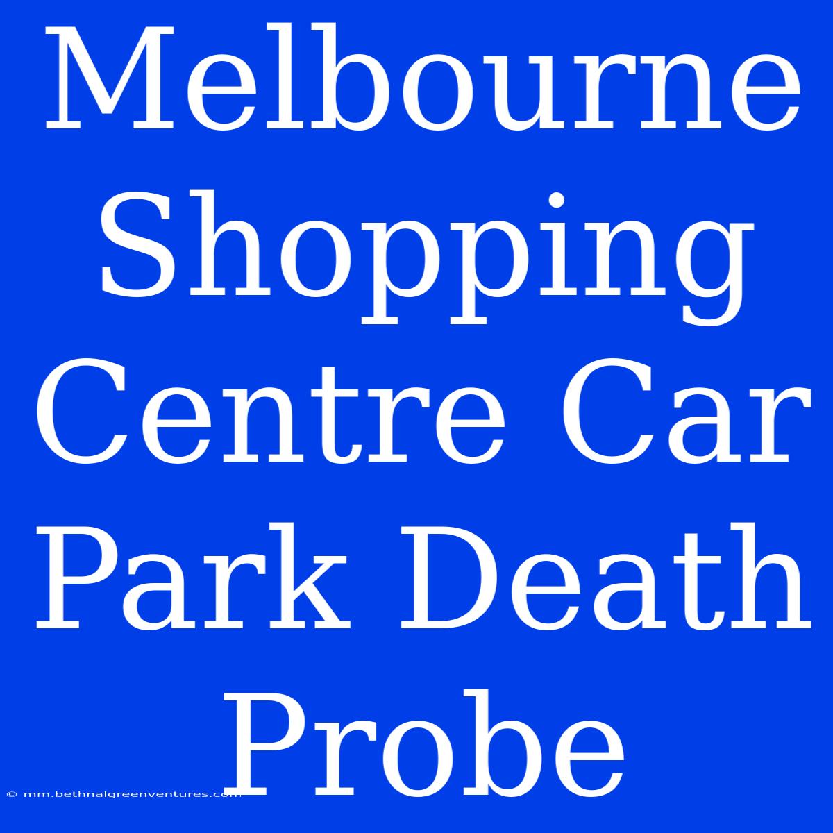 Melbourne Shopping Centre Car Park Death Probe