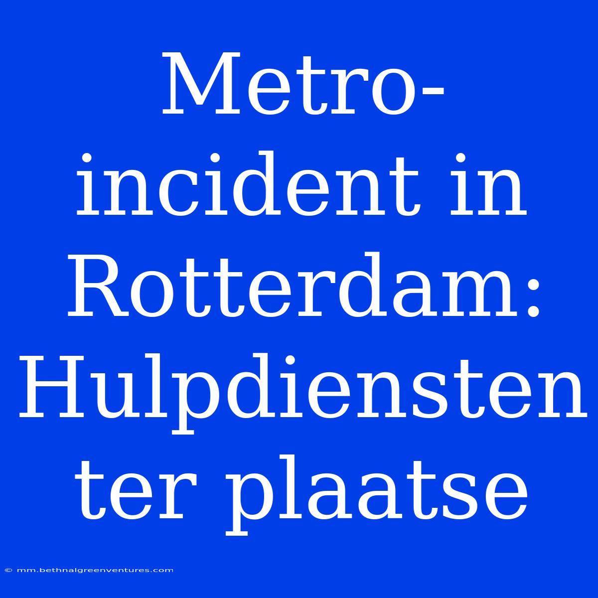 Metro-incident In Rotterdam: Hulpdiensten Ter Plaatse