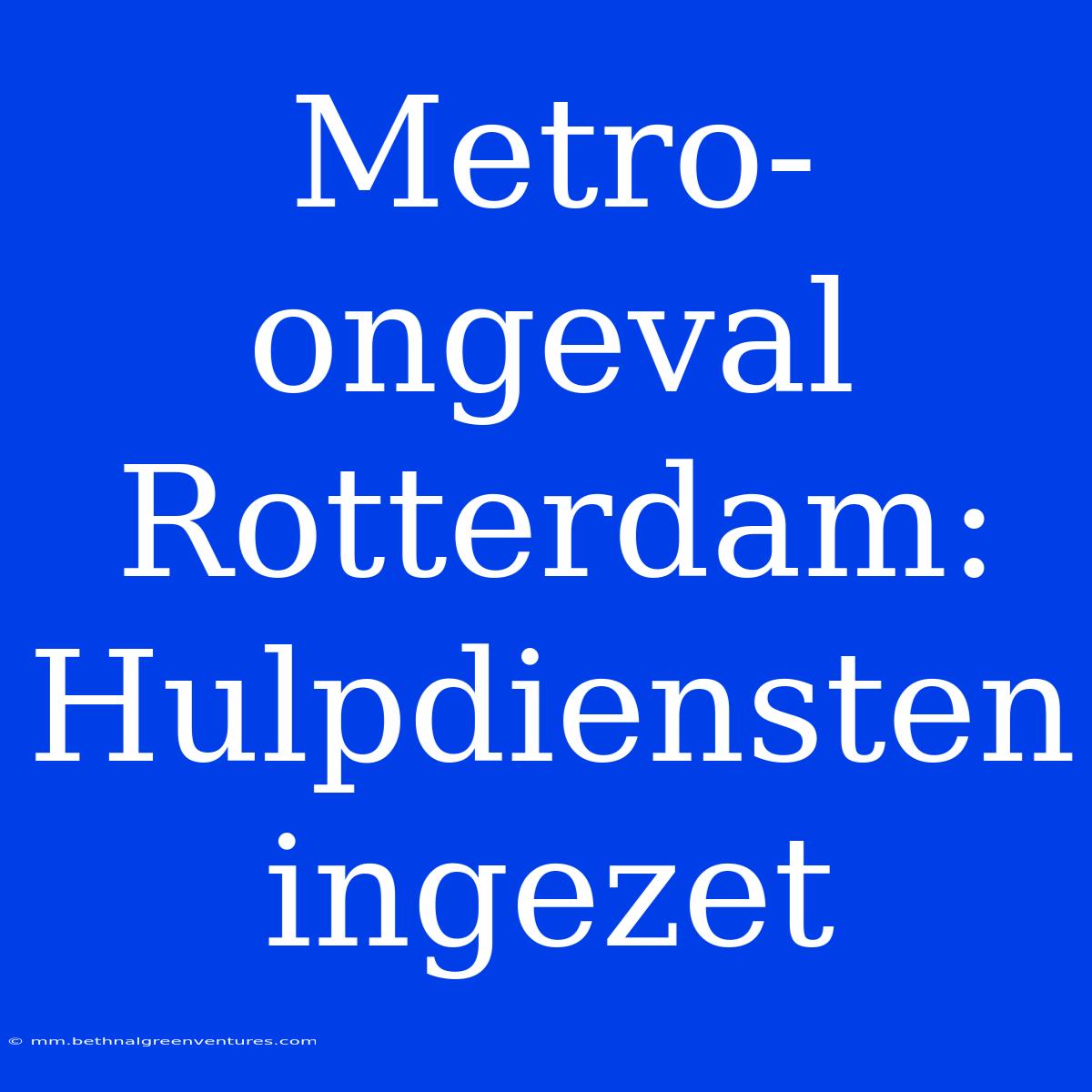 Metro-ongeval Rotterdam: Hulpdiensten Ingezet