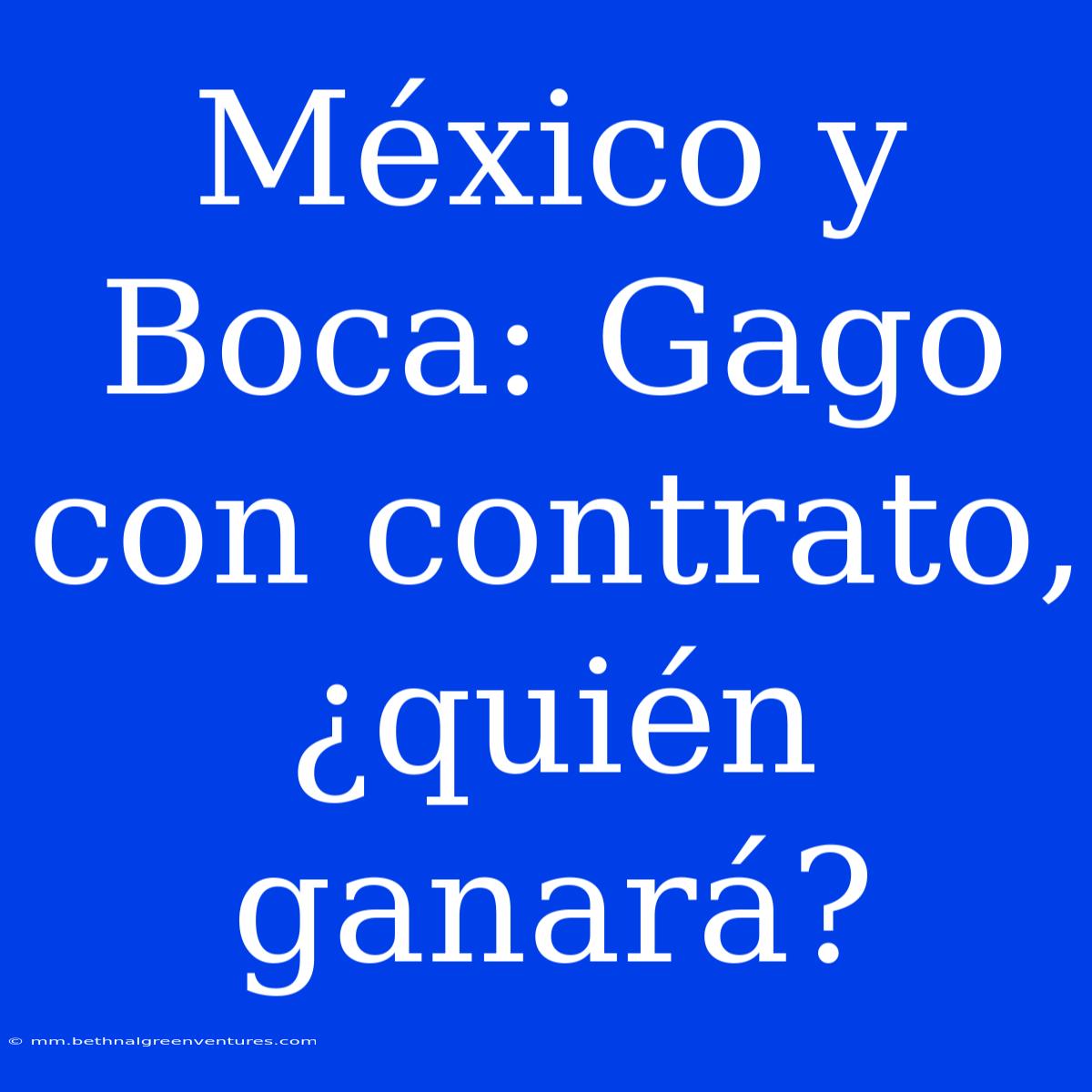 México Y Boca: Gago Con Contrato, ¿quién Ganará?