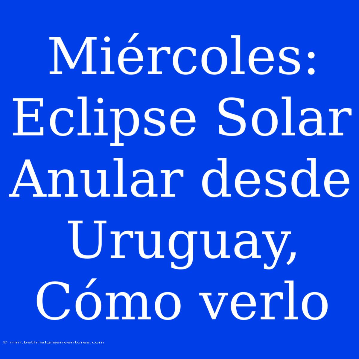 Miércoles: Eclipse Solar Anular Desde Uruguay, Cómo Verlo