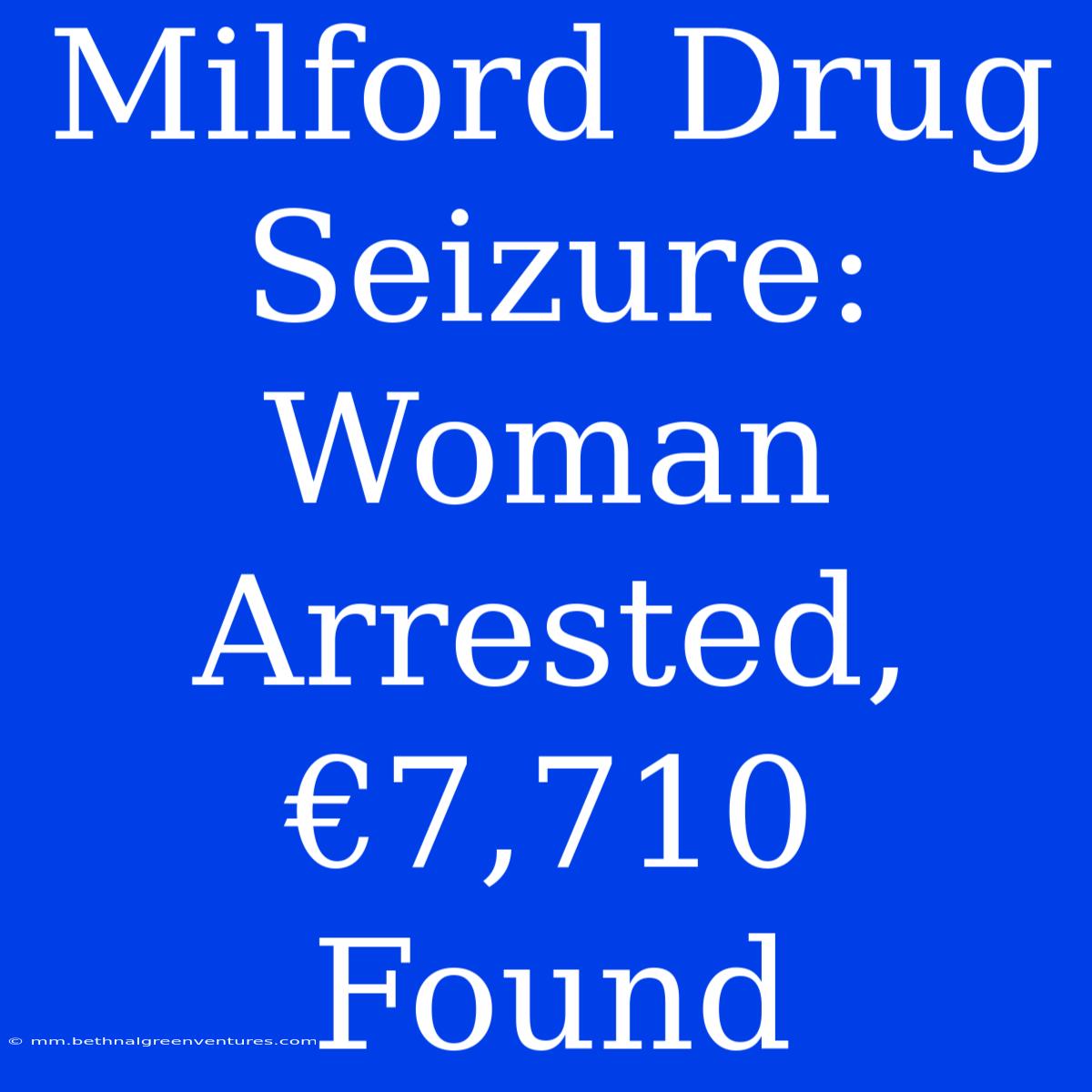 Milford Drug Seizure: Woman Arrested, €7,710 Found