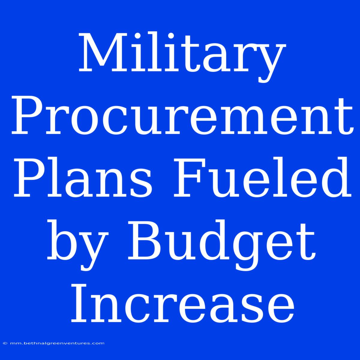 Military Procurement Plans Fueled By Budget Increase