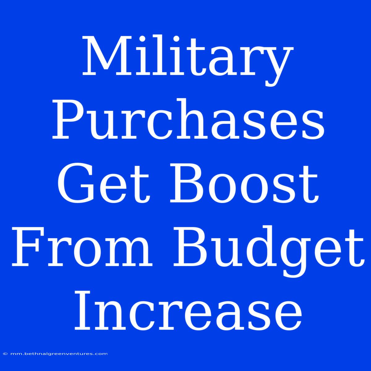 Military Purchases Get Boost From Budget Increase