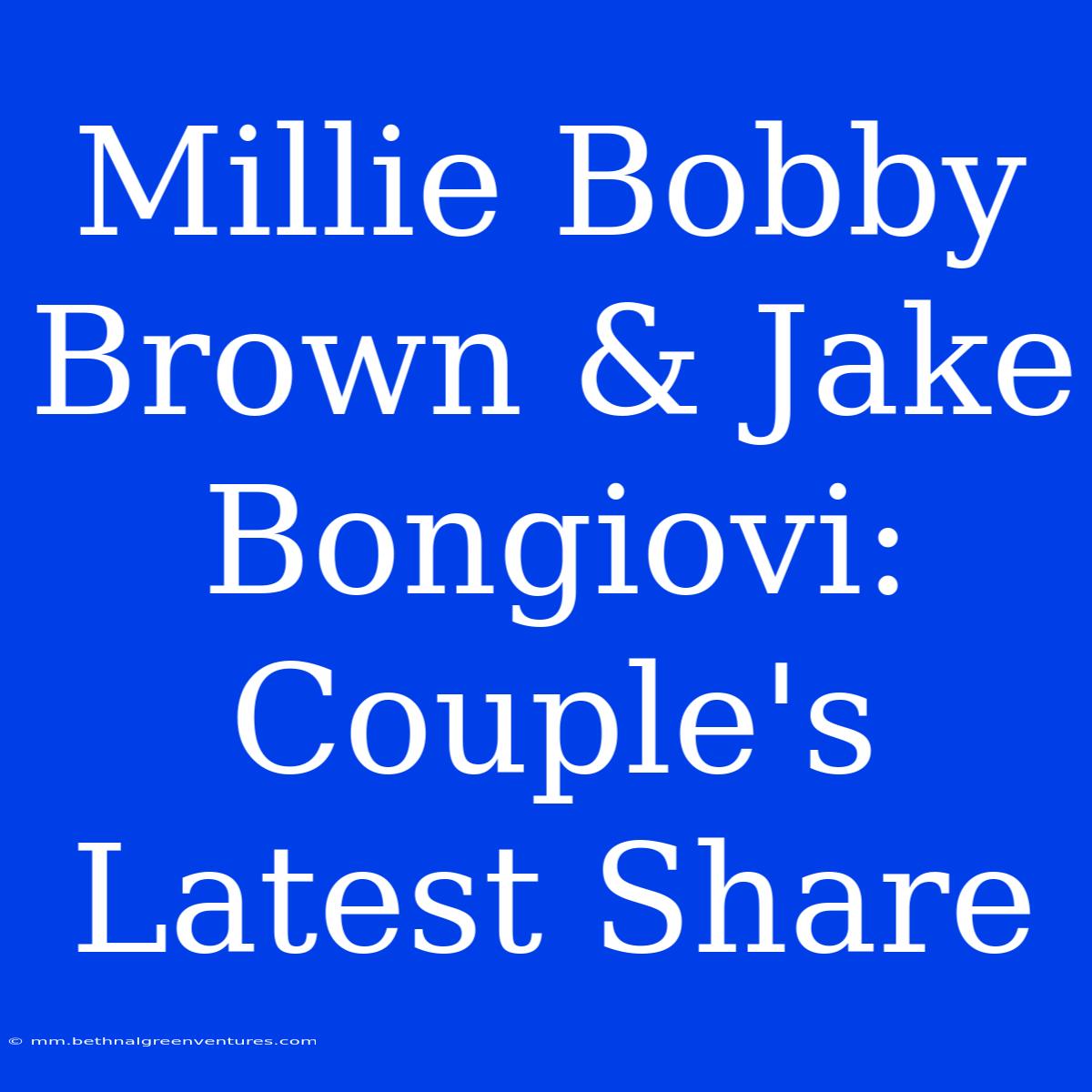 Millie Bobby Brown & Jake Bongiovi: Couple's Latest Share