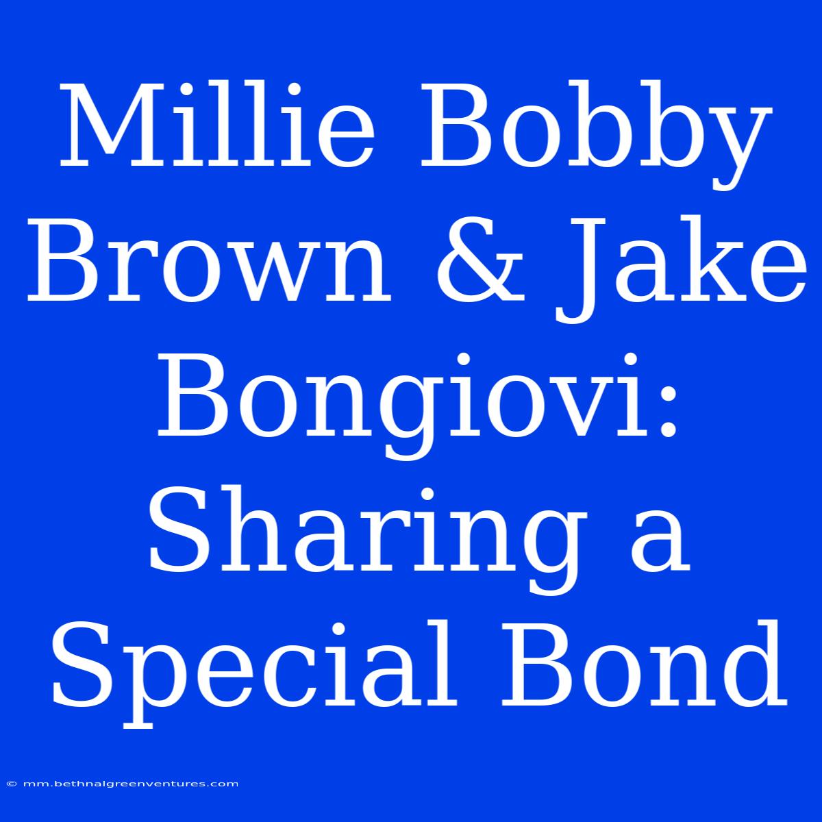 Millie Bobby Brown & Jake Bongiovi: Sharing A Special Bond 