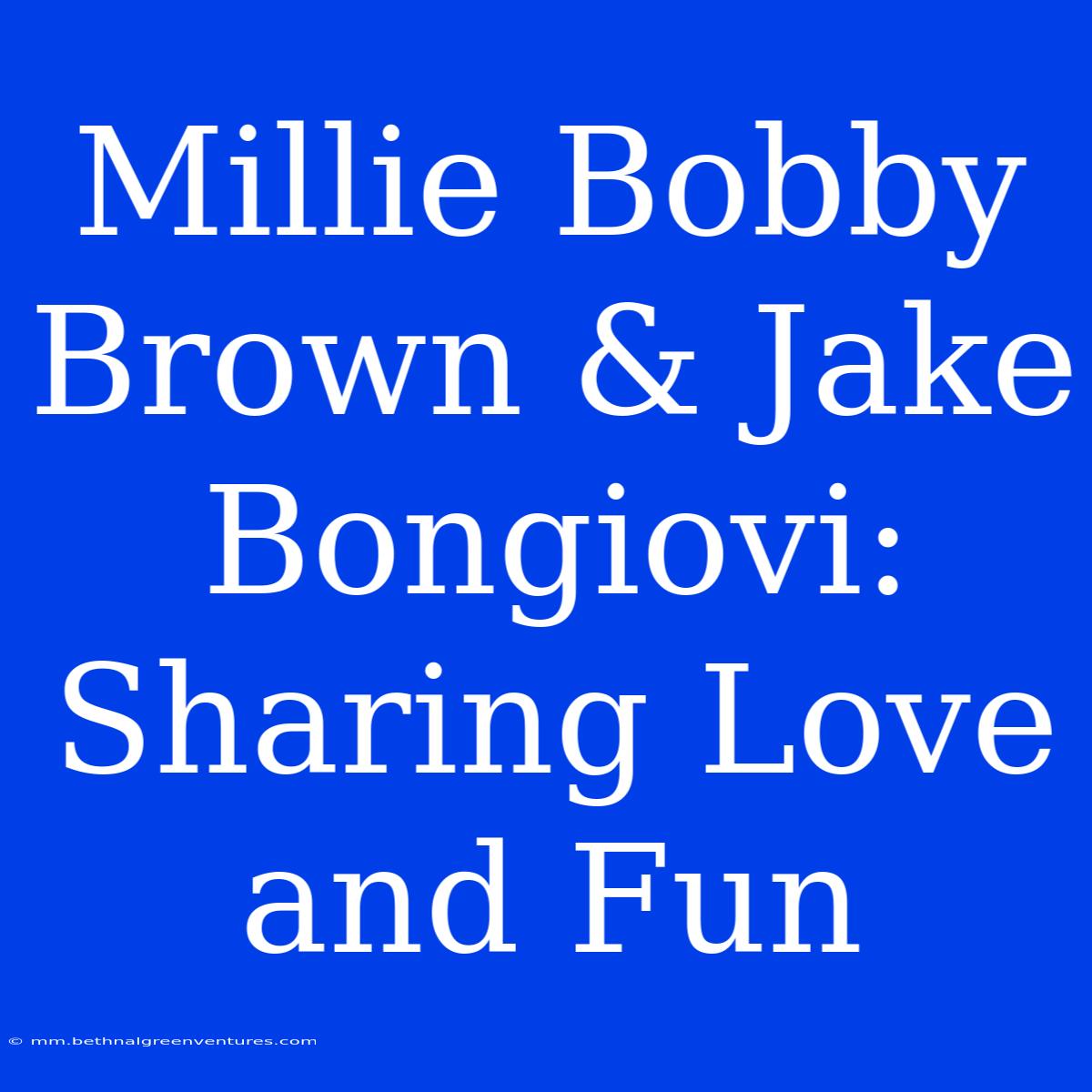 Millie Bobby Brown & Jake Bongiovi: Sharing Love And Fun