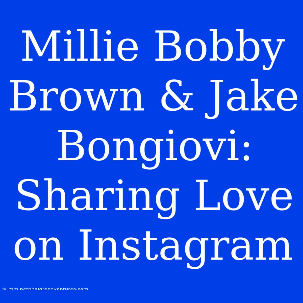 Millie Bobby Brown & Jake Bongiovi: Sharing Love On Instagram