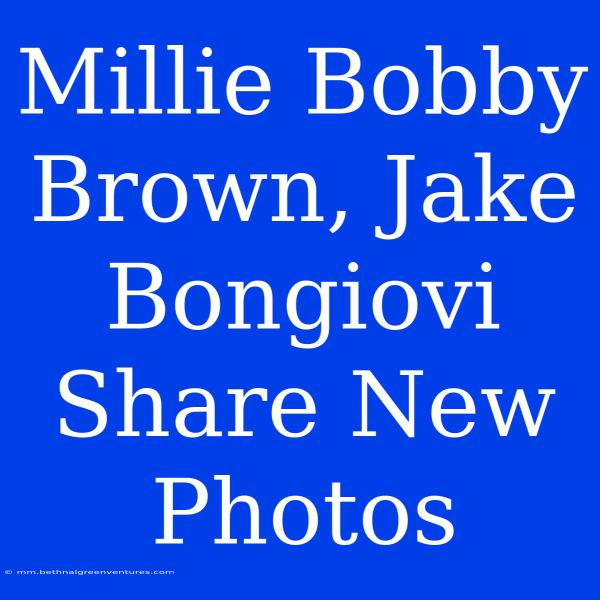 Millie Bobby Brown, Jake Bongiovi Share New Photos