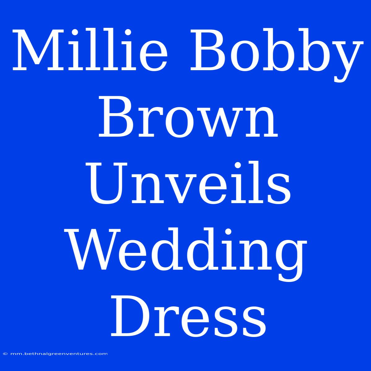 Millie Bobby Brown Unveils Wedding Dress