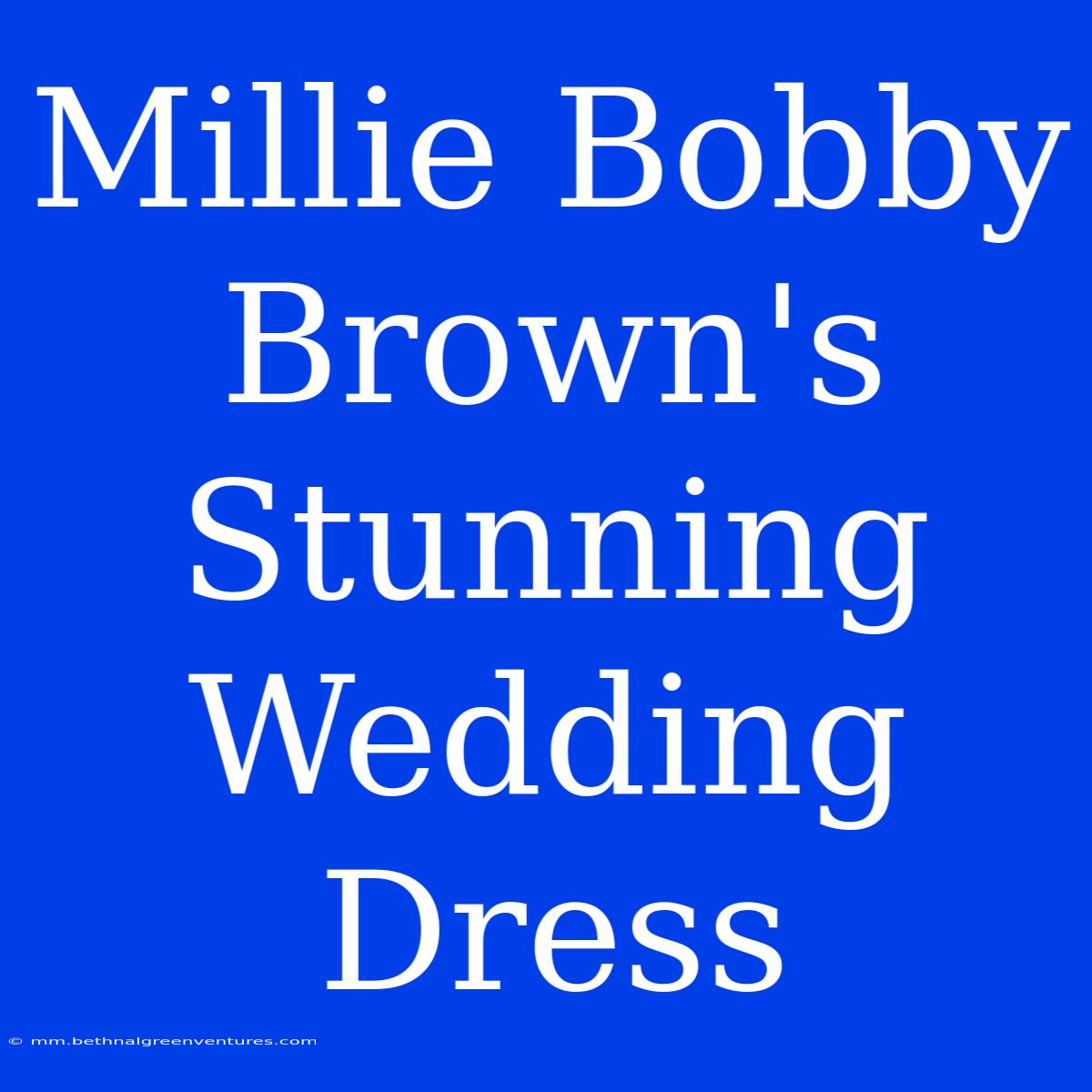 Millie Bobby Brown's Stunning Wedding Dress