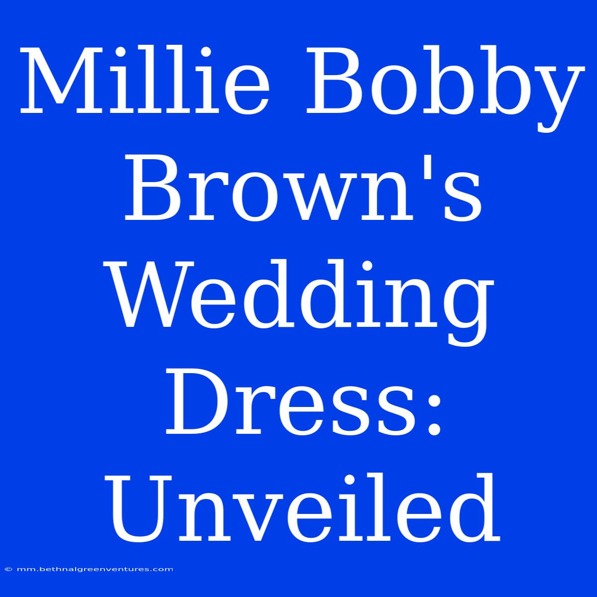 Millie Bobby Brown's Wedding Dress: Unveiled 