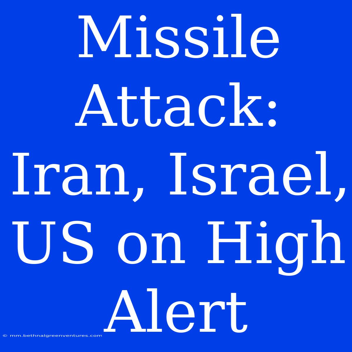 Missile Attack: Iran, Israel, US On High Alert 