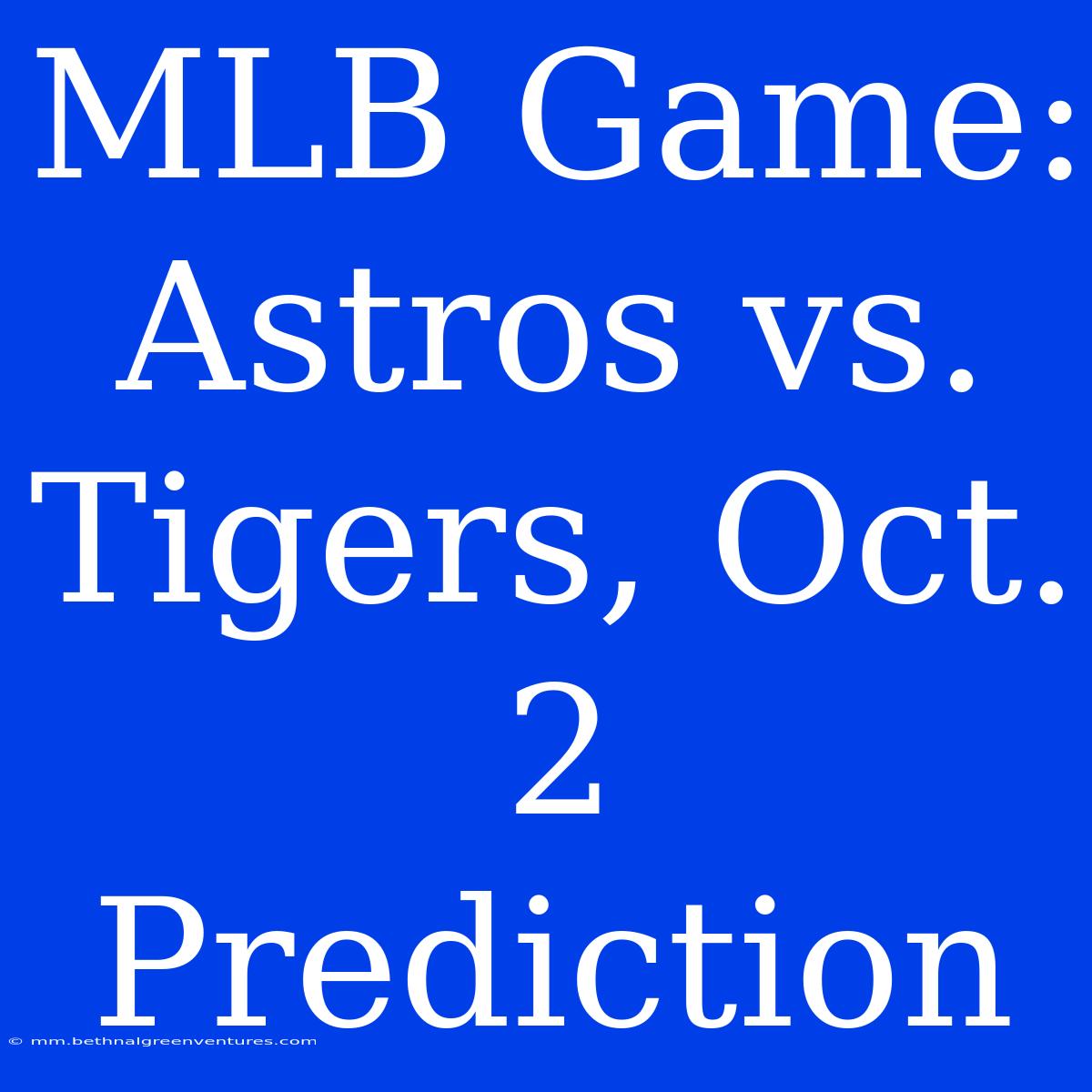 MLB Game: Astros Vs. Tigers, Oct. 2 Prediction