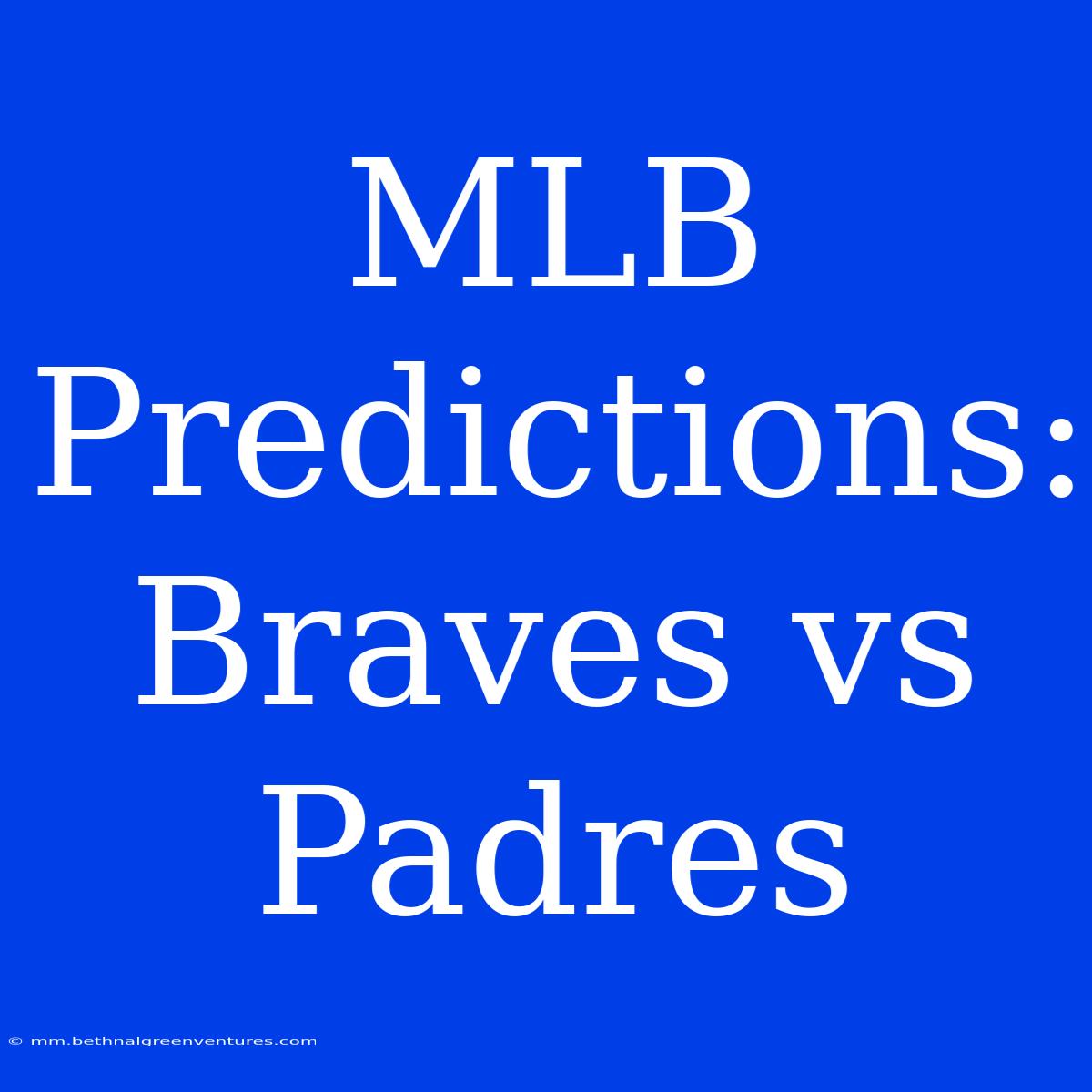 MLB Predictions: Braves Vs Padres 