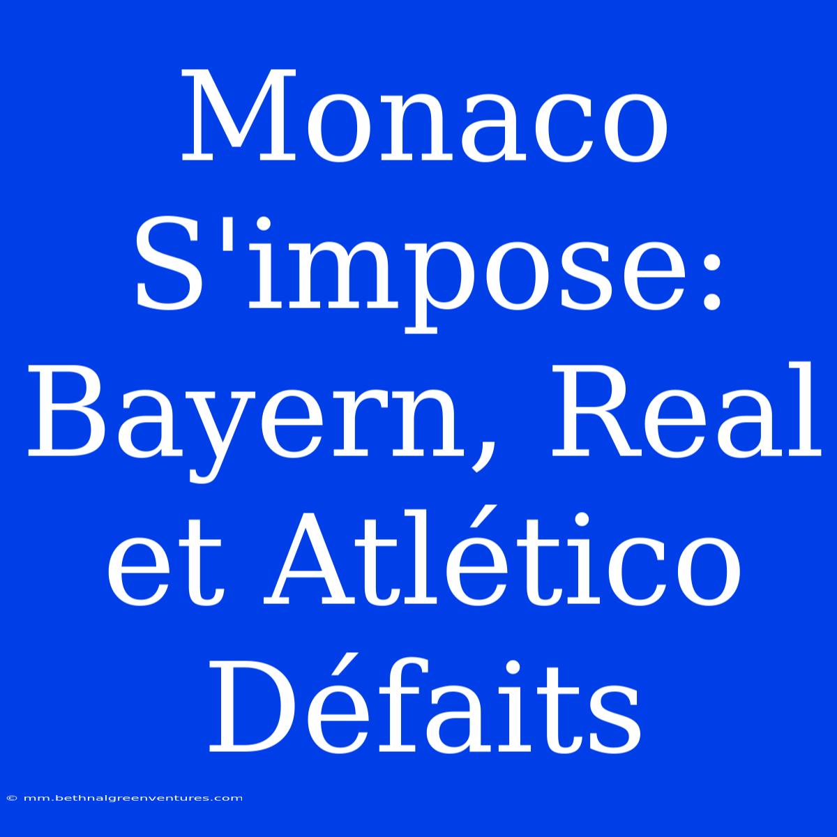 Monaco S'impose: Bayern, Real Et Atlético Défaits