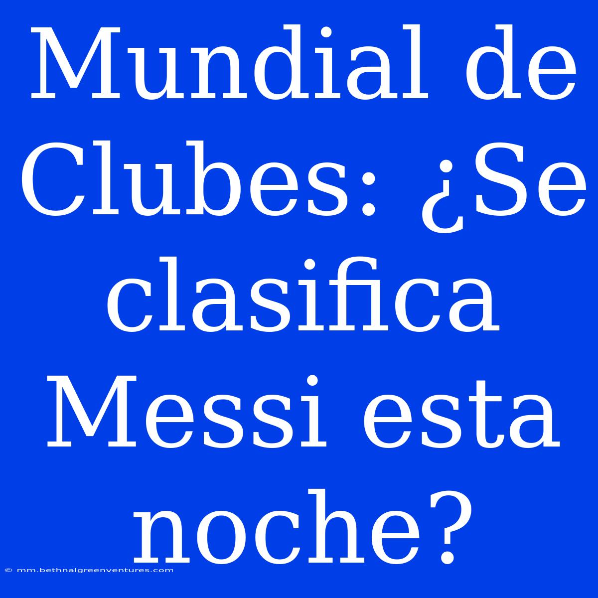 Mundial De Clubes: ¿Se Clasifica Messi Esta Noche?