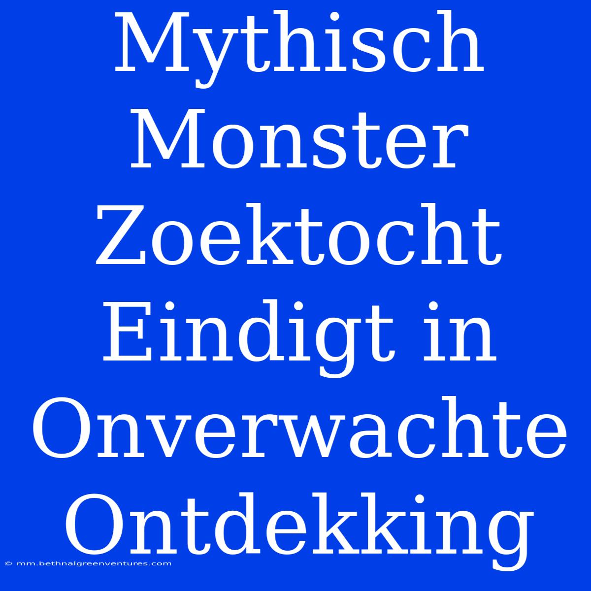 Mythisch Monster Zoektocht Eindigt In Onverwachte Ontdekking