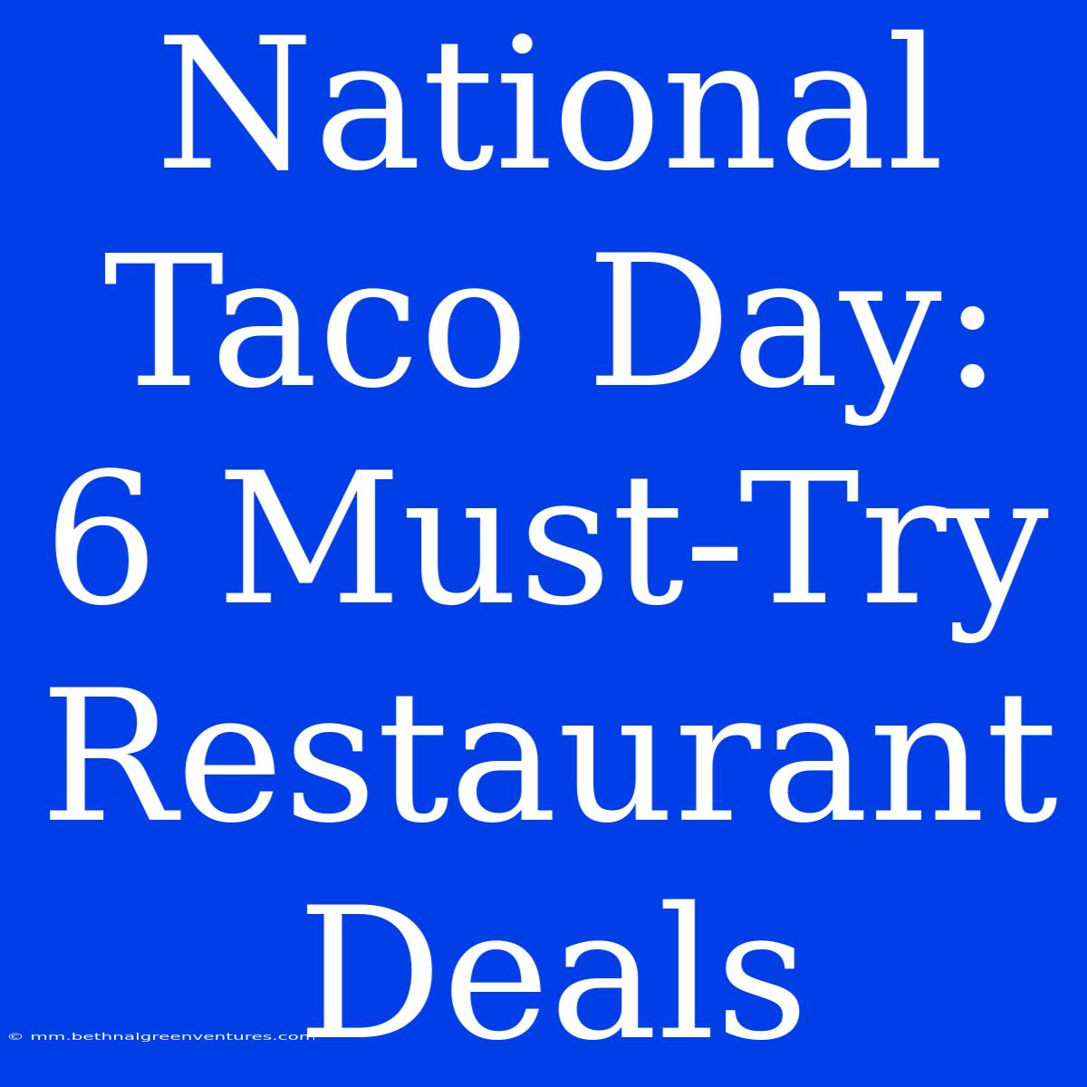 National Taco Day: 6 Must-Try Restaurant Deals