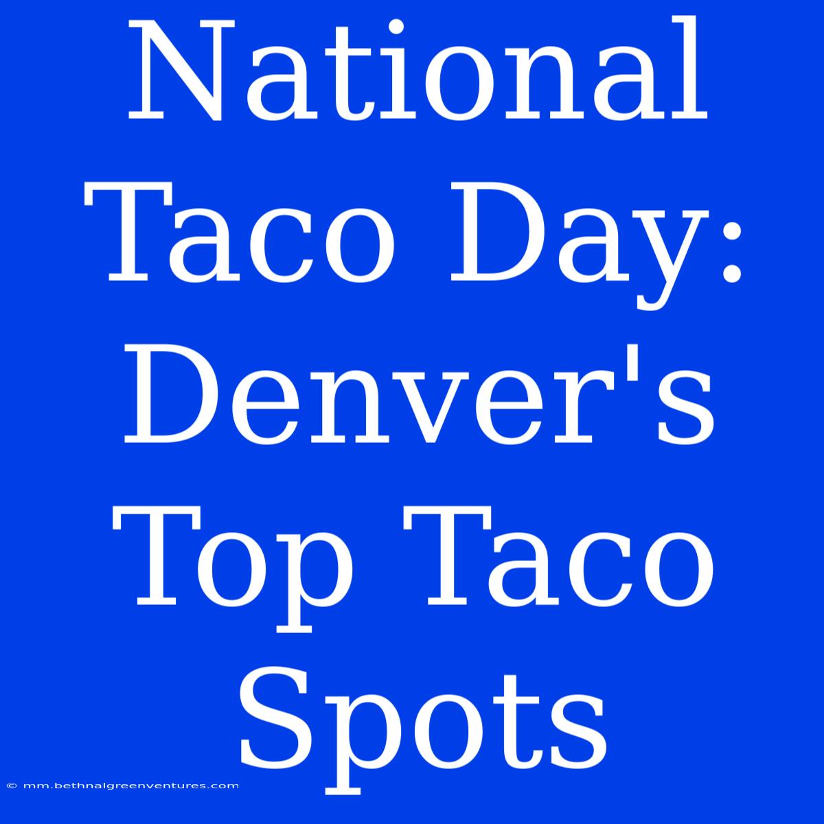 National Taco Day: Denver's Top Taco Spots