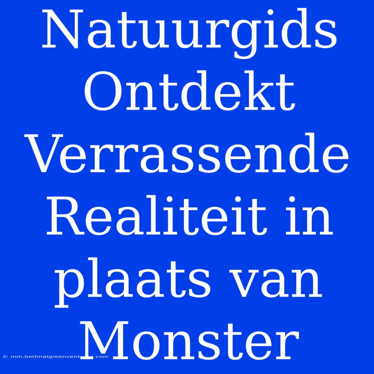 Natuurgids Ontdekt Verrassende Realiteit In Plaats Van Monster