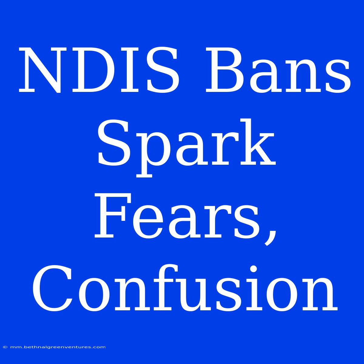 NDIS Bans Spark Fears, Confusion