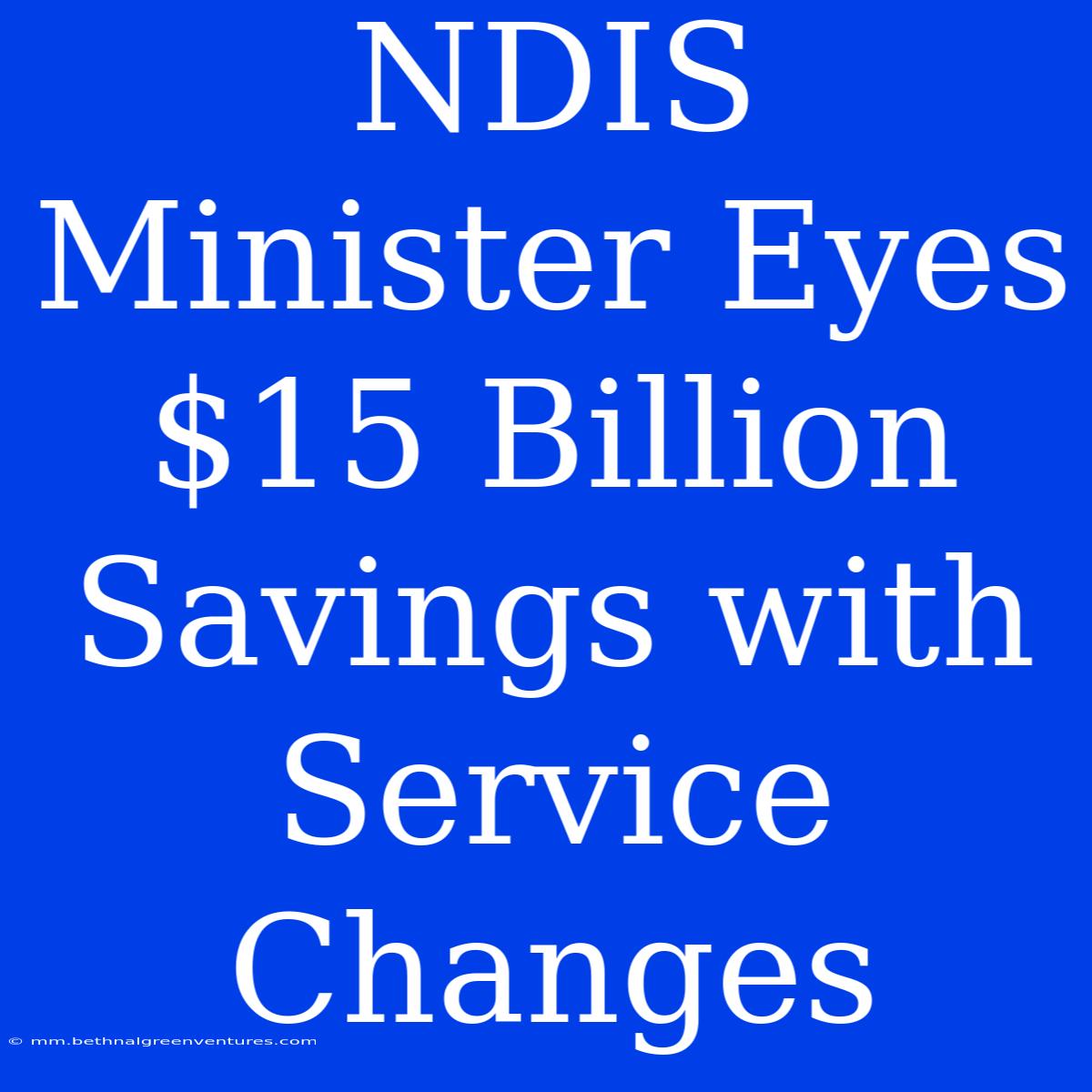 NDIS Minister Eyes $15 Billion Savings With Service Changes