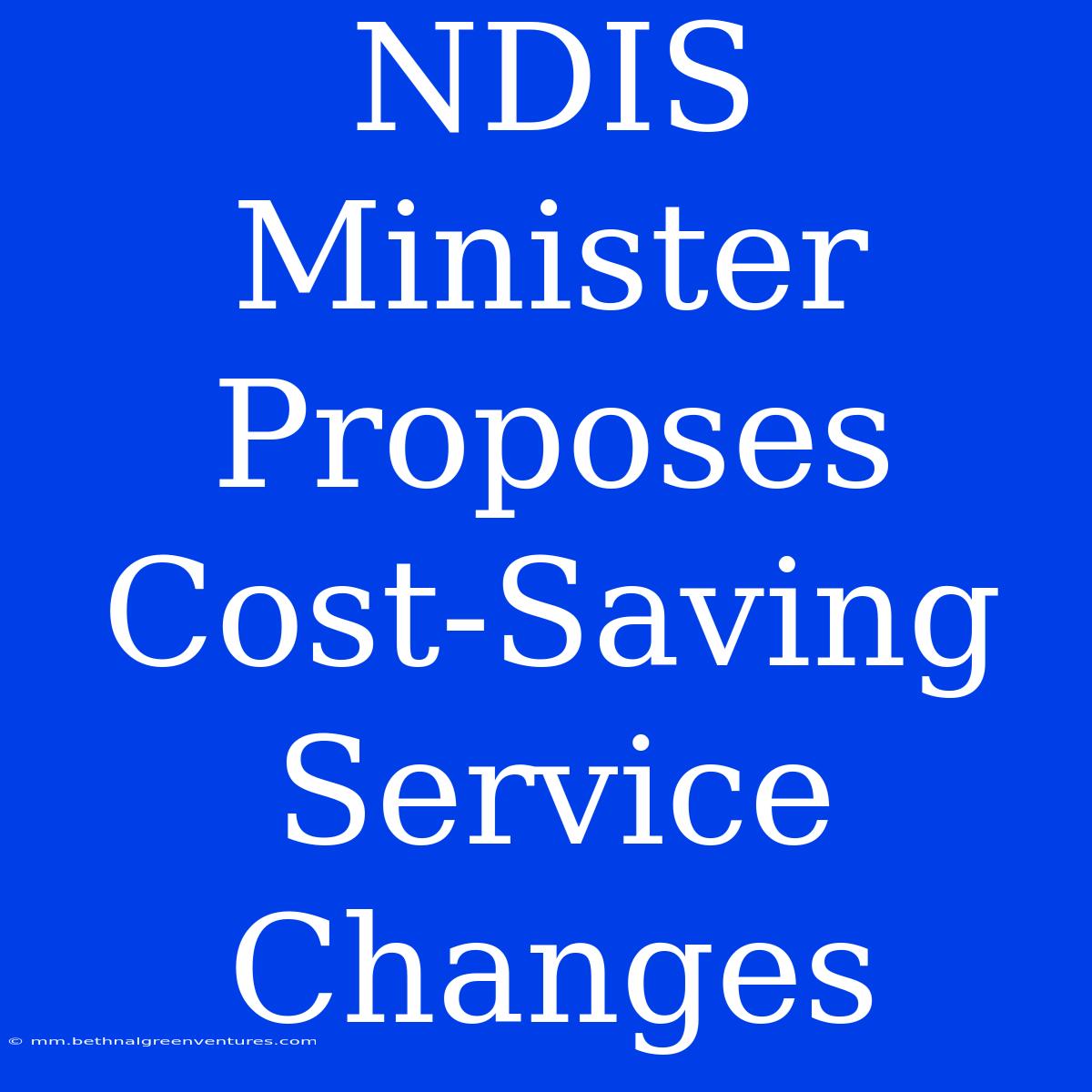 NDIS Minister Proposes Cost-Saving Service Changes