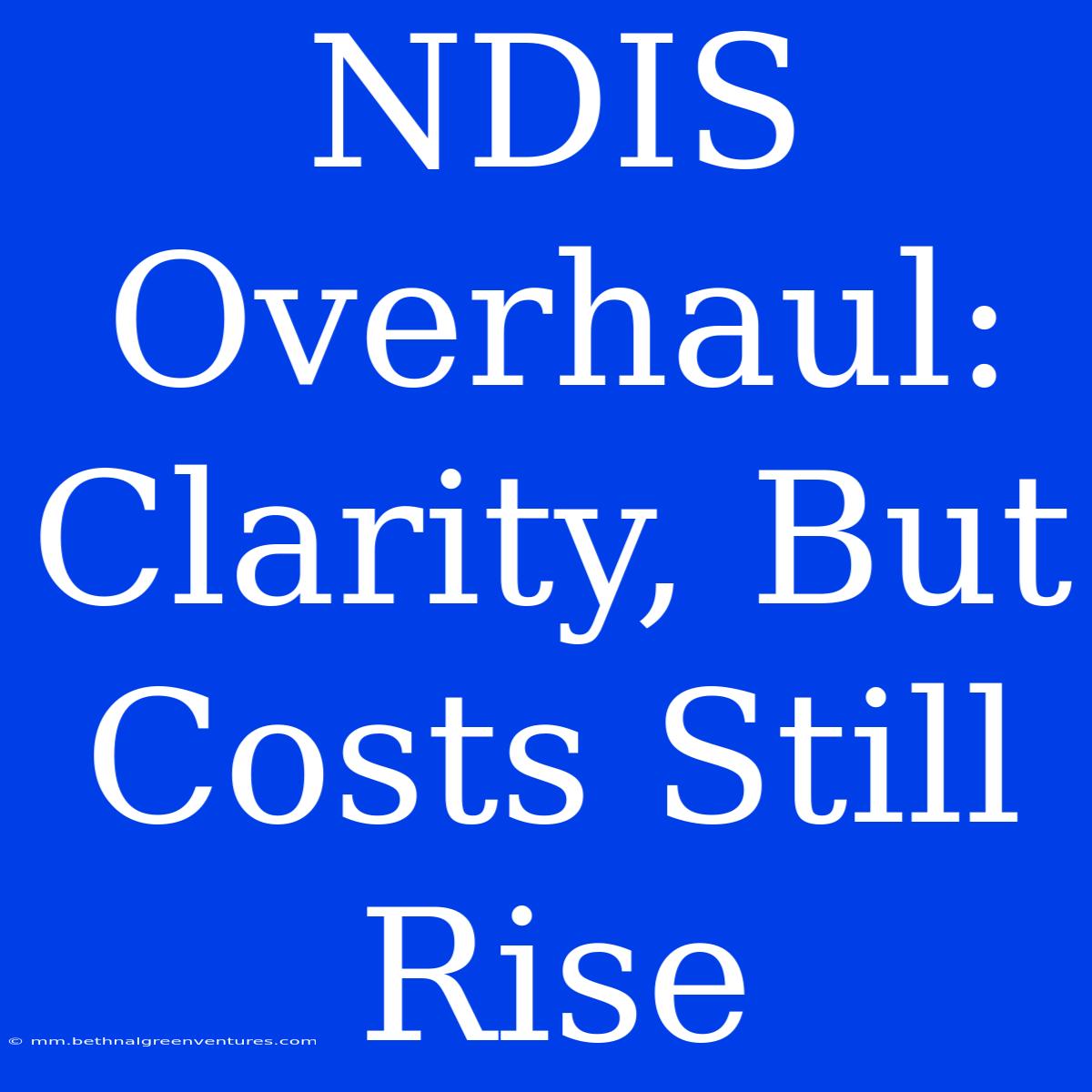 NDIS Overhaul: Clarity, But Costs Still Rise