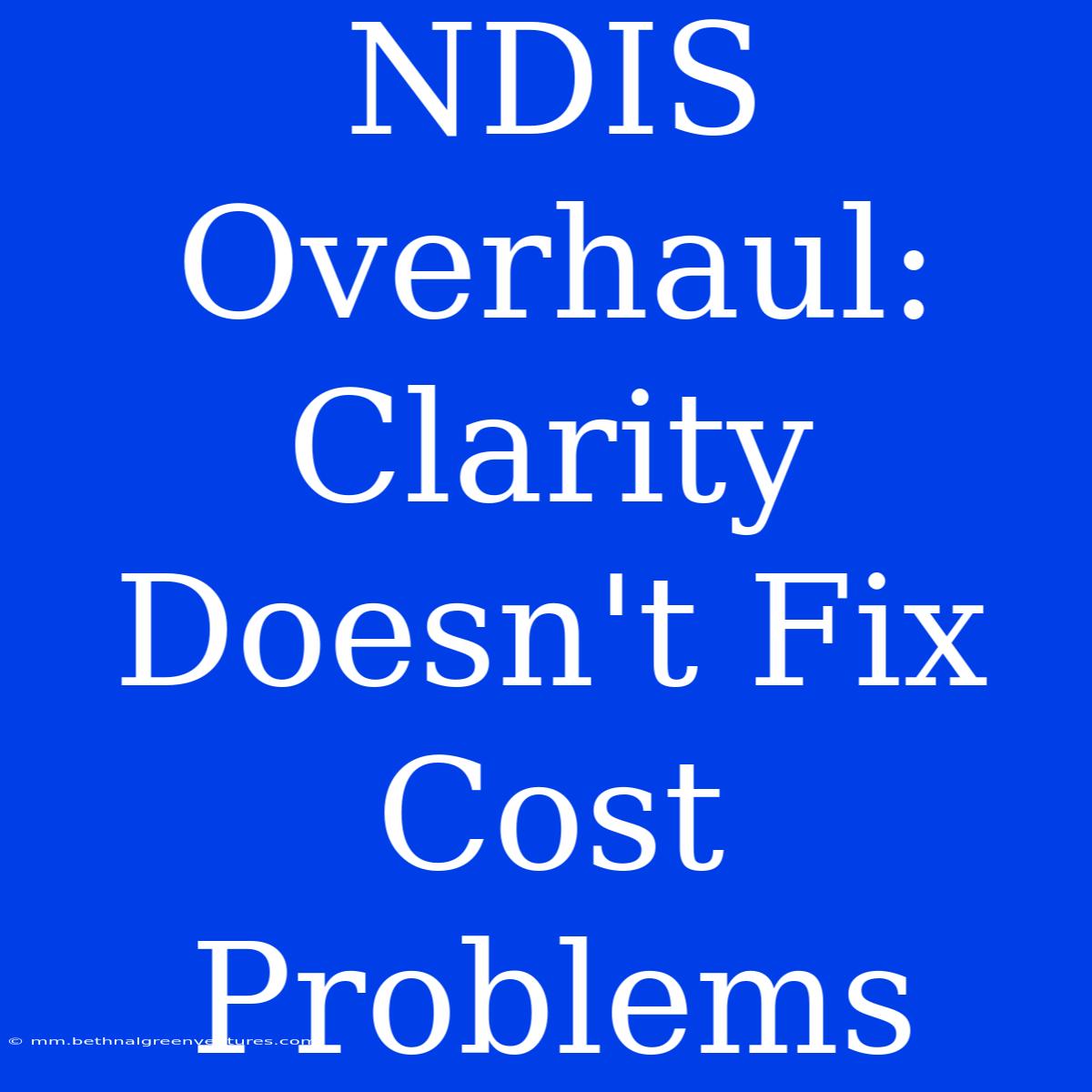 NDIS Overhaul: Clarity Doesn't Fix Cost Problems