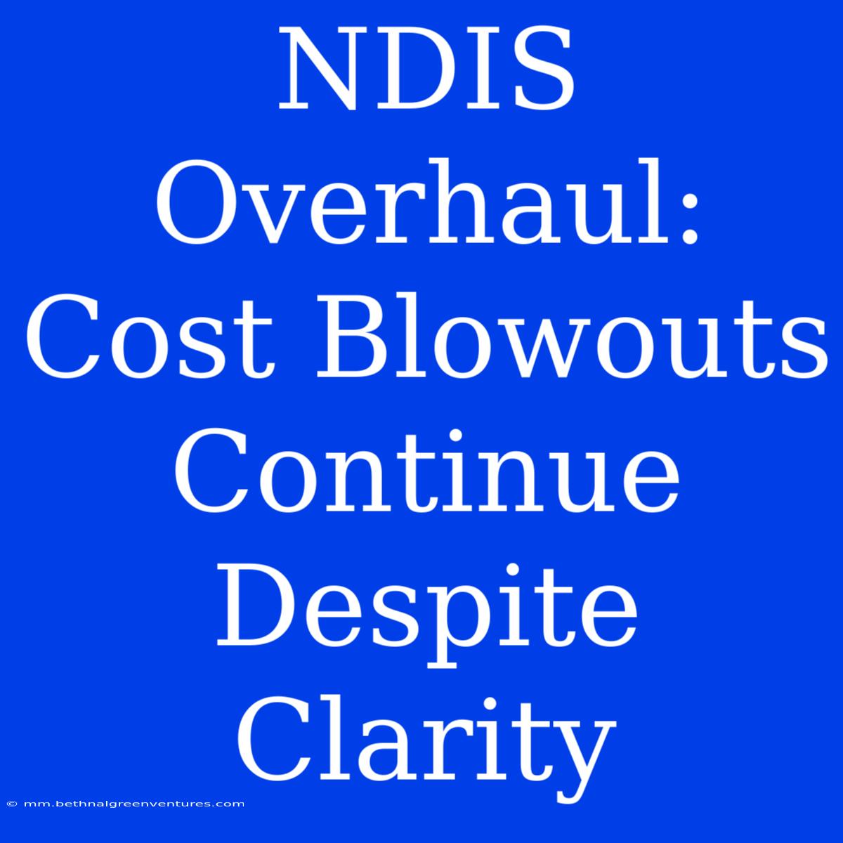 NDIS Overhaul: Cost Blowouts Continue Despite Clarity