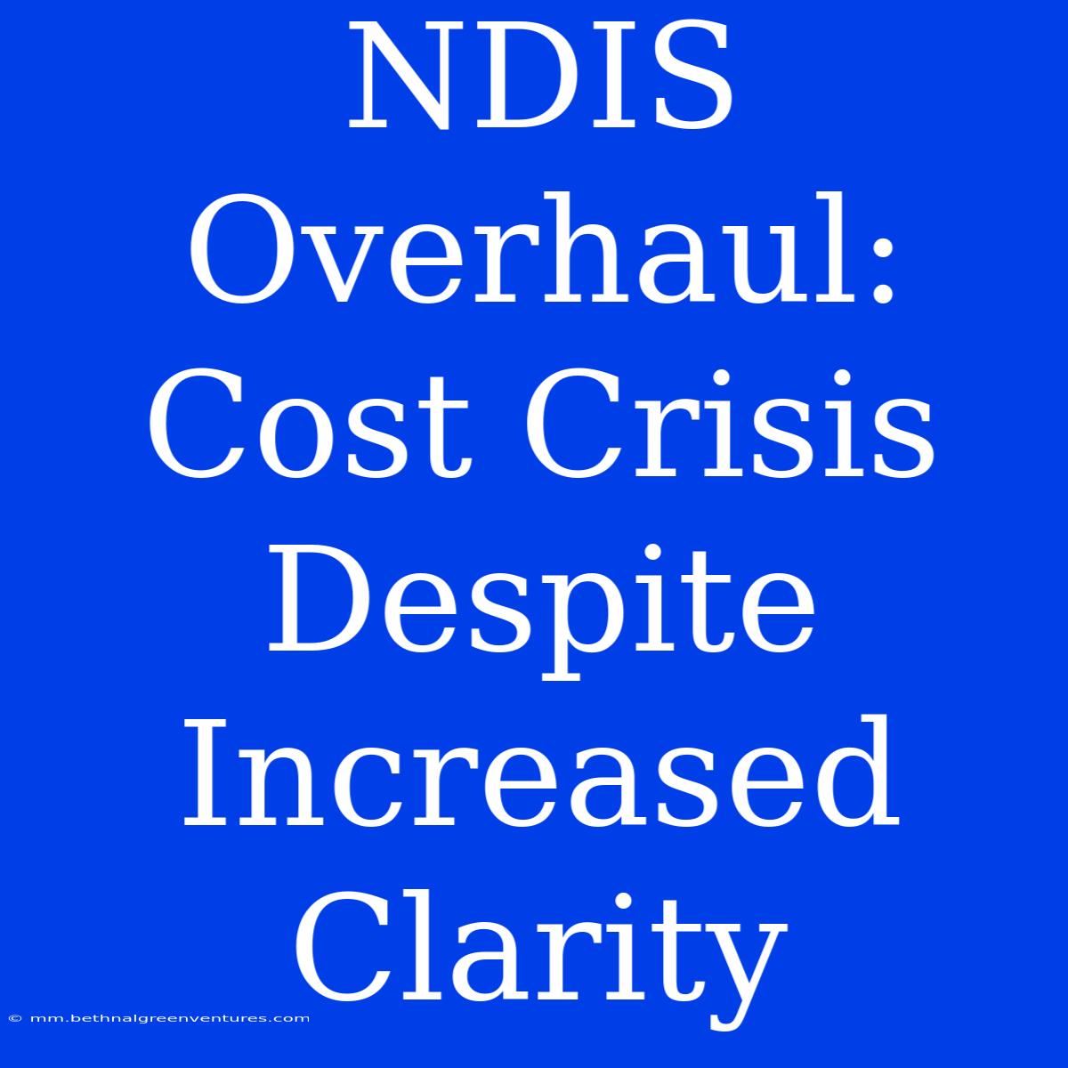 NDIS Overhaul: Cost Crisis Despite Increased Clarity