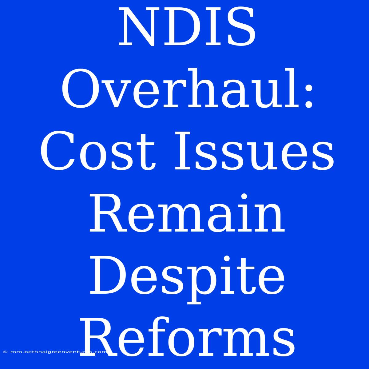 NDIS Overhaul: Cost Issues Remain Despite Reforms