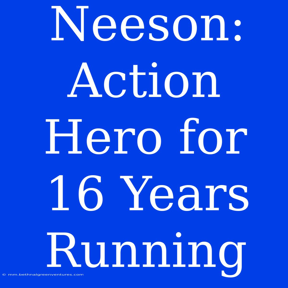 Neeson: Action Hero For 16 Years Running